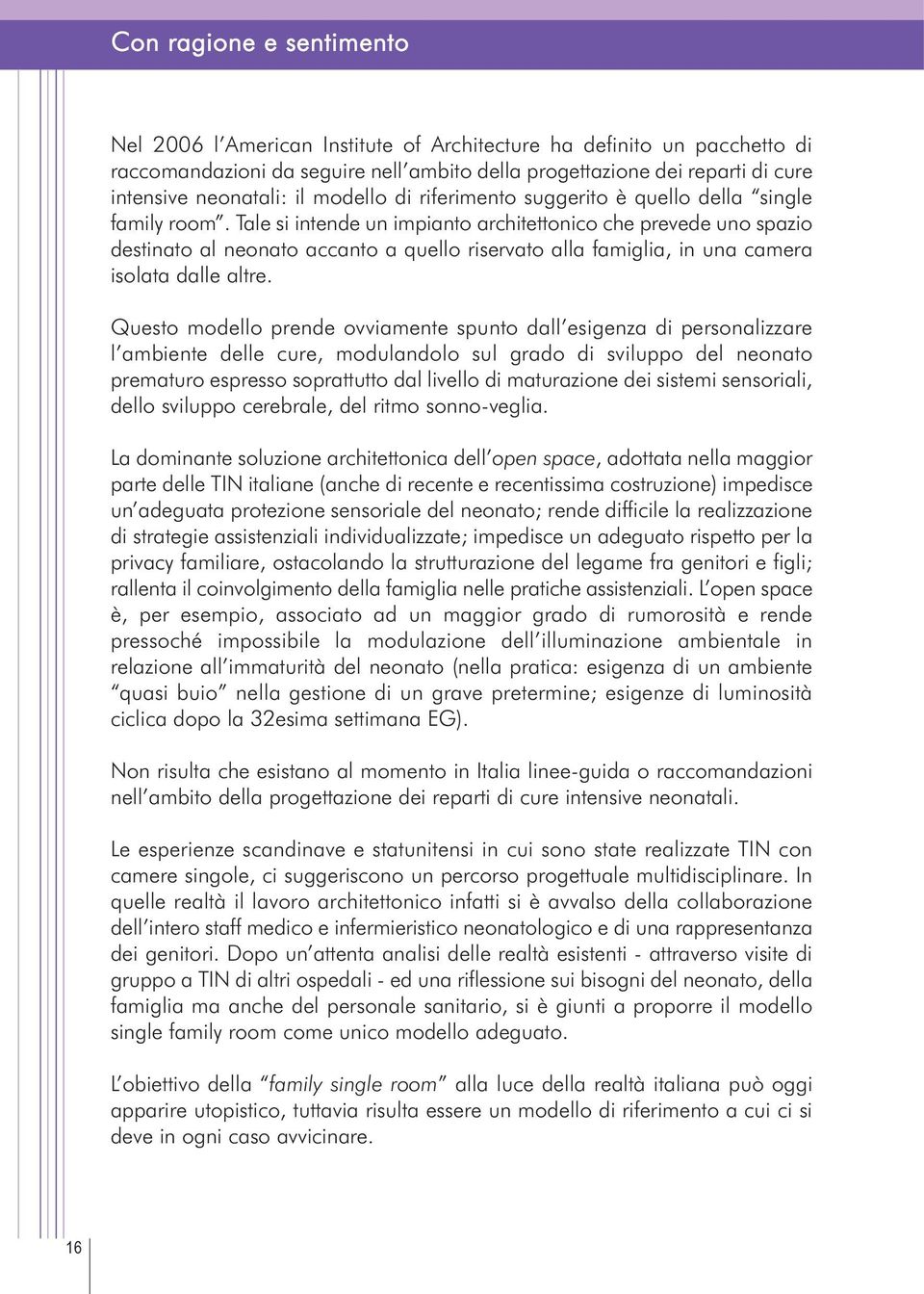 Tale si intende un impianto architettonico che prevede uno spazio destinato al neonato accanto a quello riservato alla famiglia, in una camera isolata dalle altre.