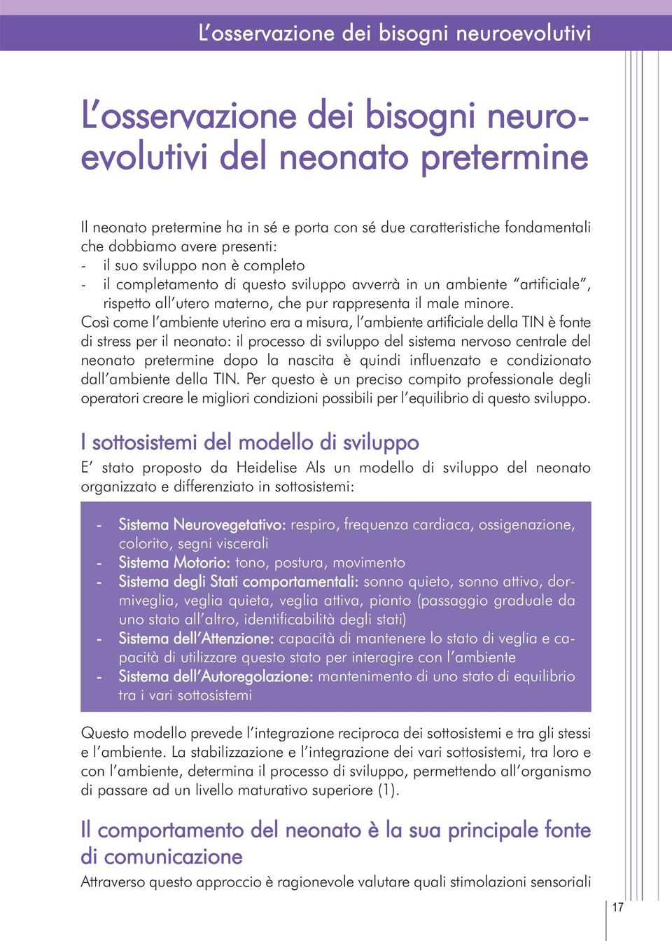 Così come l ambiente uterino era a misura, l ambiente artificiale della TIN è fonte di stress per il neonato: il processo di sviluppo del sistema nervoso centrale del neonato pretermine dopo la