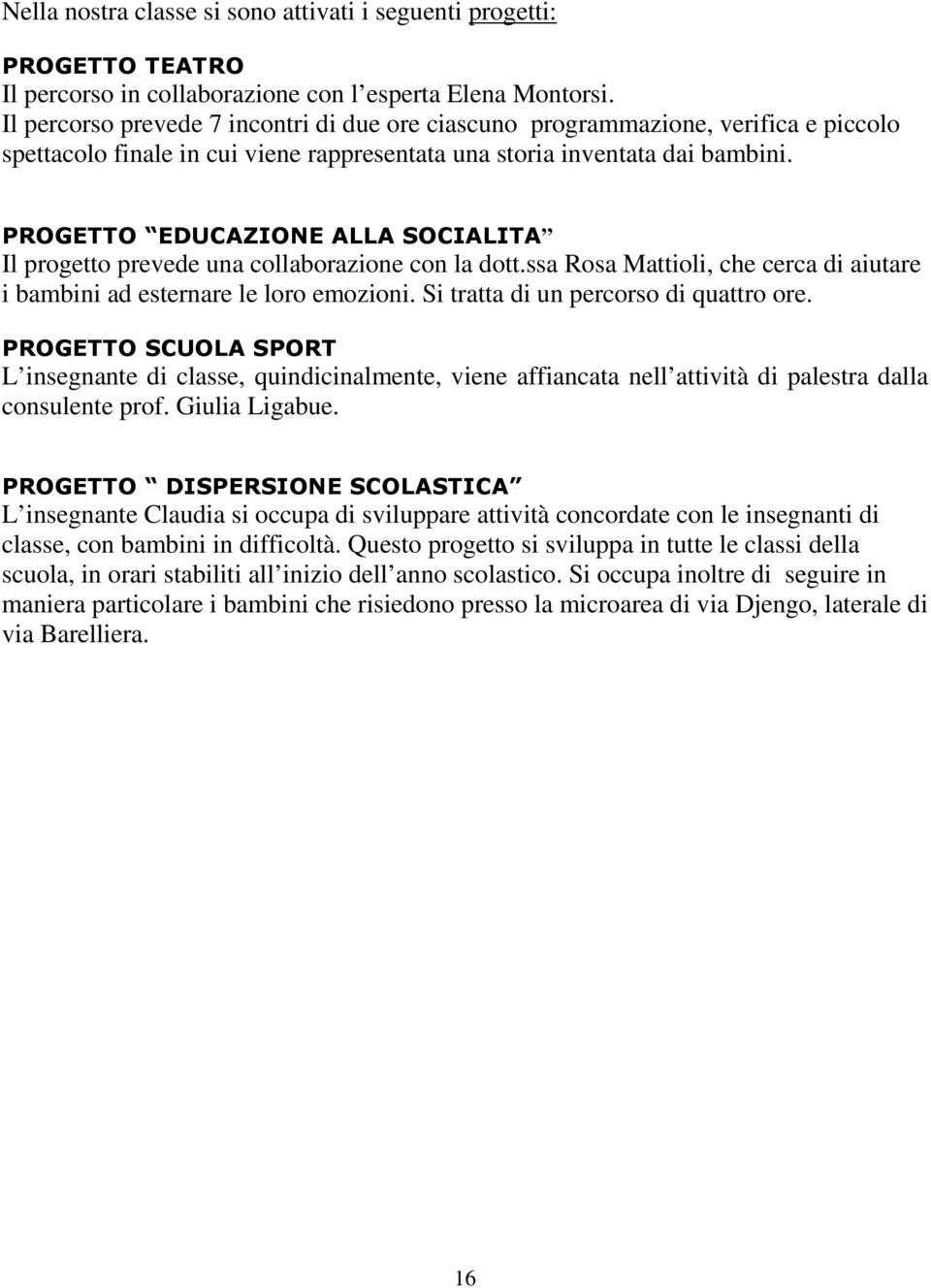 PROGETTO EDUCAZIONE ALLA SOCIALITA Il progetto prevede una collaborazione con la dott.ssa Rosa Mattioli, che cerca di aiutare i bambini ad esternare le loro emozioni.