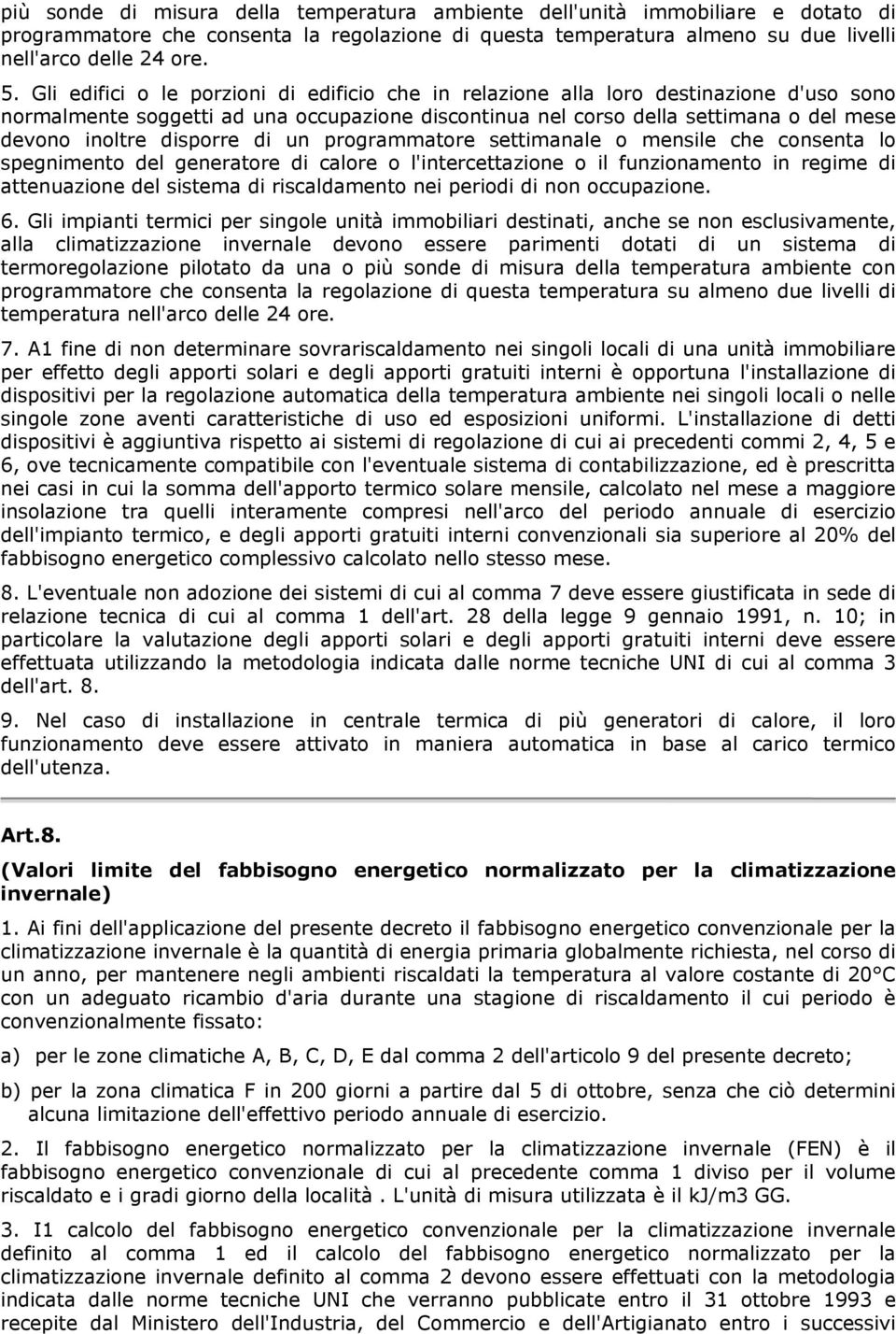 disporre di un programmatore settimanale o mensile che consenta lo spegnimento del generatore di calore o l'intercettazione o il funzionamento in regime di attenuazione del sistema di riscaldamento