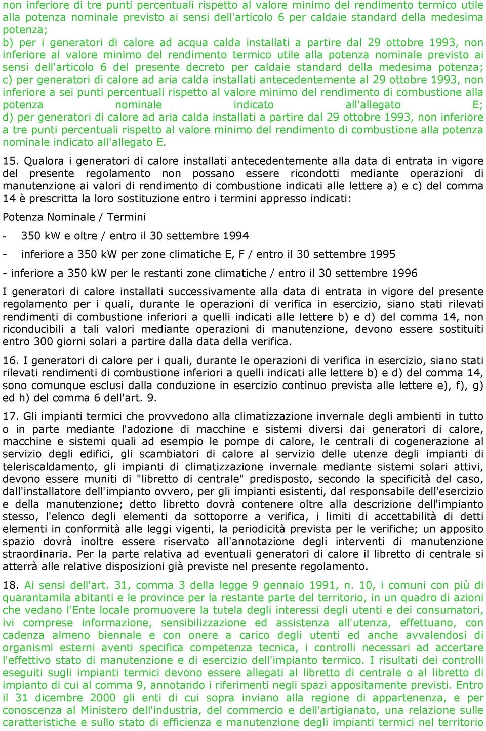 del presente decreto per caldaie standard della medesima potenza; c) per generatori di calore ad aria calda installati antecedentemente al 29 ottobre 1993, non inferiore a sei punti percentuali