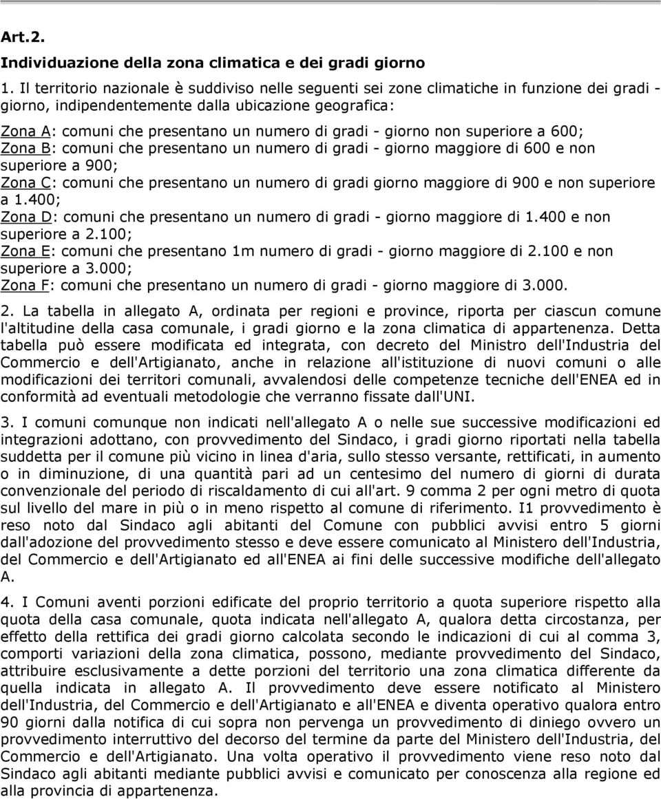 - giorno non superiore a 600; Zona B: comuni che presentano un numero di gradi - giorno maggiore di 600 e non superiore a 900; Zona C: comuni che presentano un numero di gradi giorno maggiore di 900