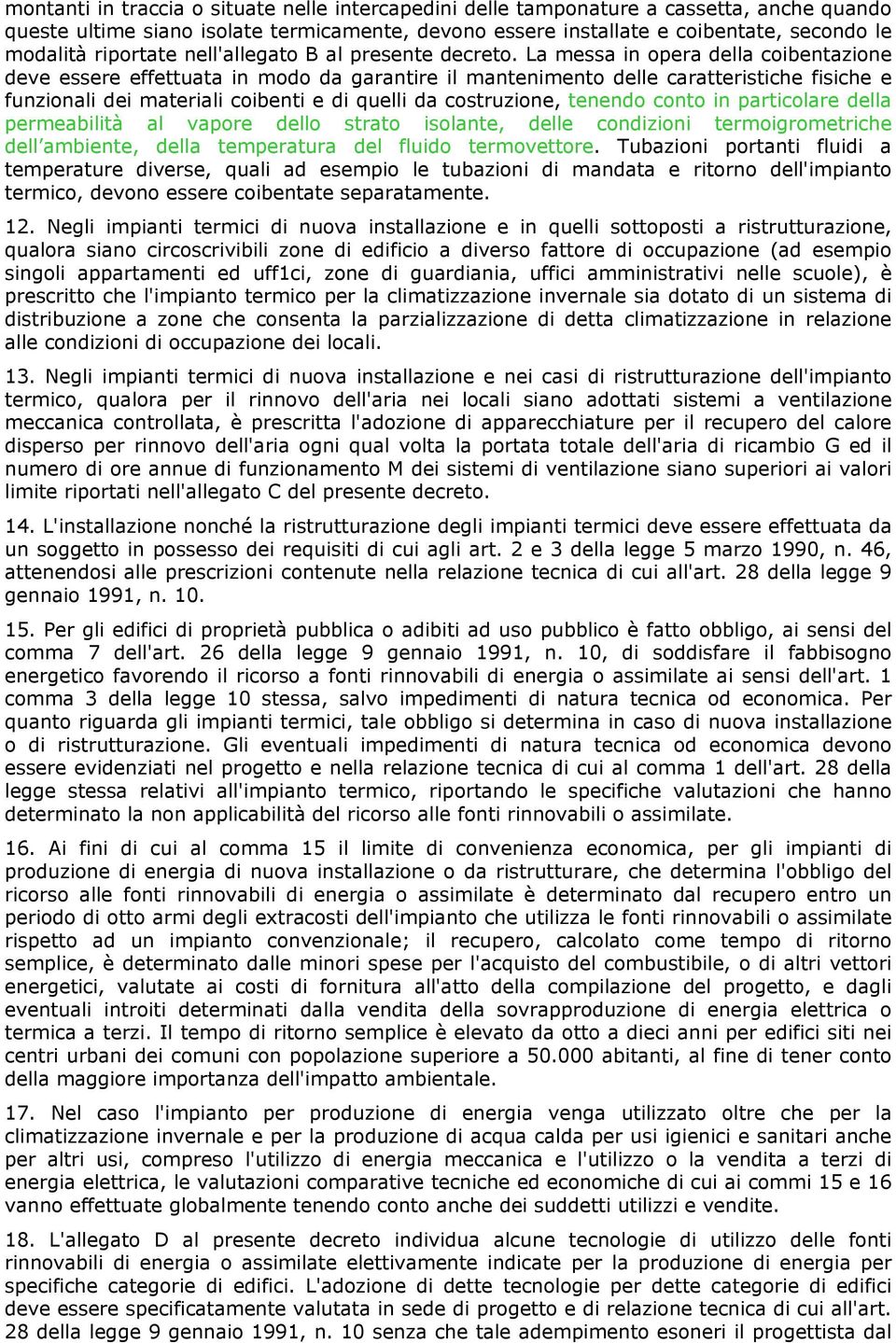 La messa in opera della coibentazione deve essere effettuata in modo da garantire il mantenimento delle caratteristiche fisiche e funzionali dei materiali coibenti e di quelli da costruzione, tenendo