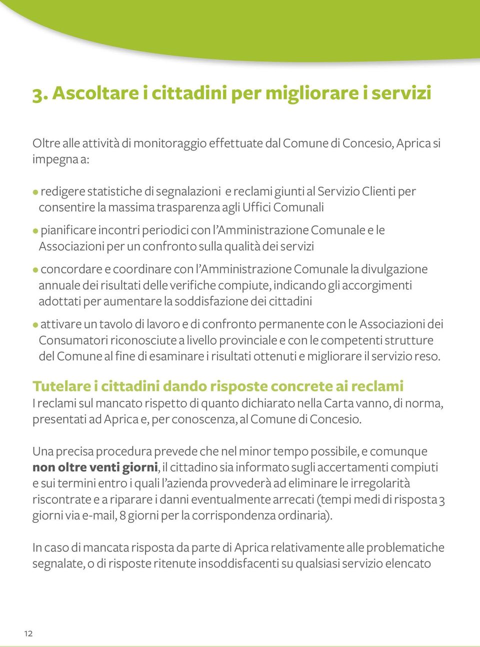 concordare e coordinare con l Amministrazione Comunale la divulgazione annuale dei risultati delle verifiche compiute, indicando gli accorgimenti adottati per aumentare la soddisfazione dei cittadini