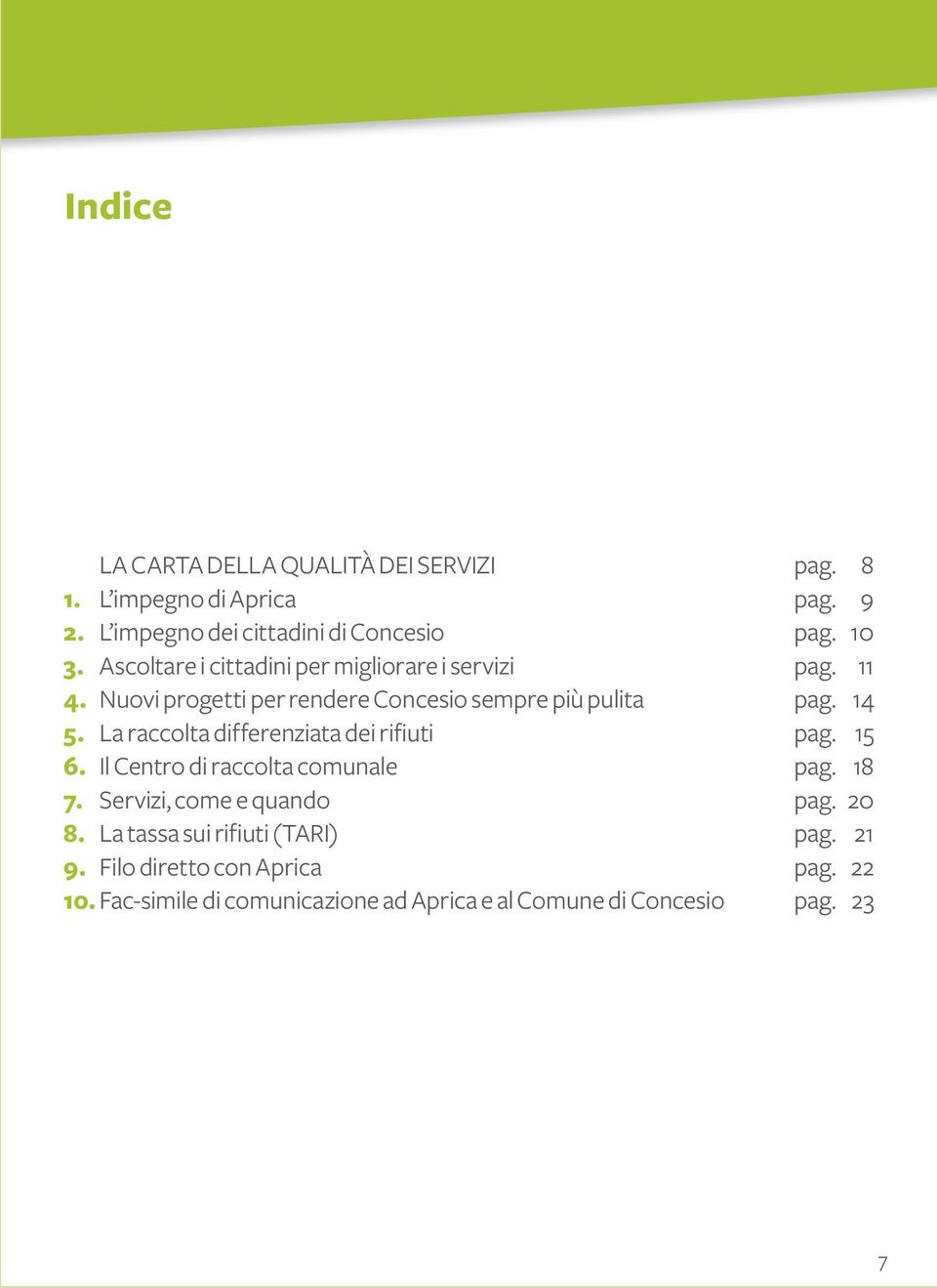 La raccolta differenziata dei rifiuti pag. 15 6. Il Centro di raccolta comunale pag. 18 7. Servizi, come e quando pag. 20 8.