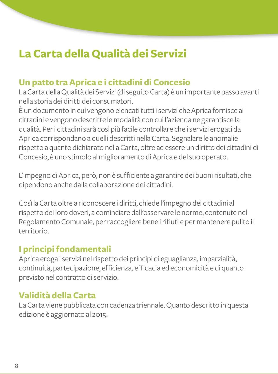 Per i cittadini sarà così più facile controllare che i servizi erogati da Aprica corrispondano a quelli descritti nella Carta.