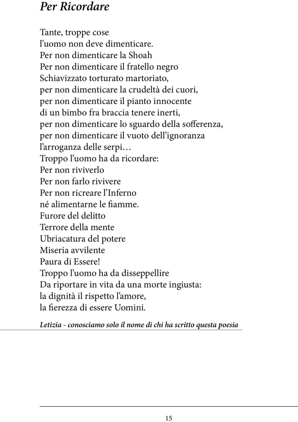 fra braccia tenere inerti, per non dimenticare lo sguardo della sofferenza, per non dimenticare il vuoto dell ignoranza l arroganza delle serpi Troppo l uomo ha da ricordare: Per non riviverlo Per