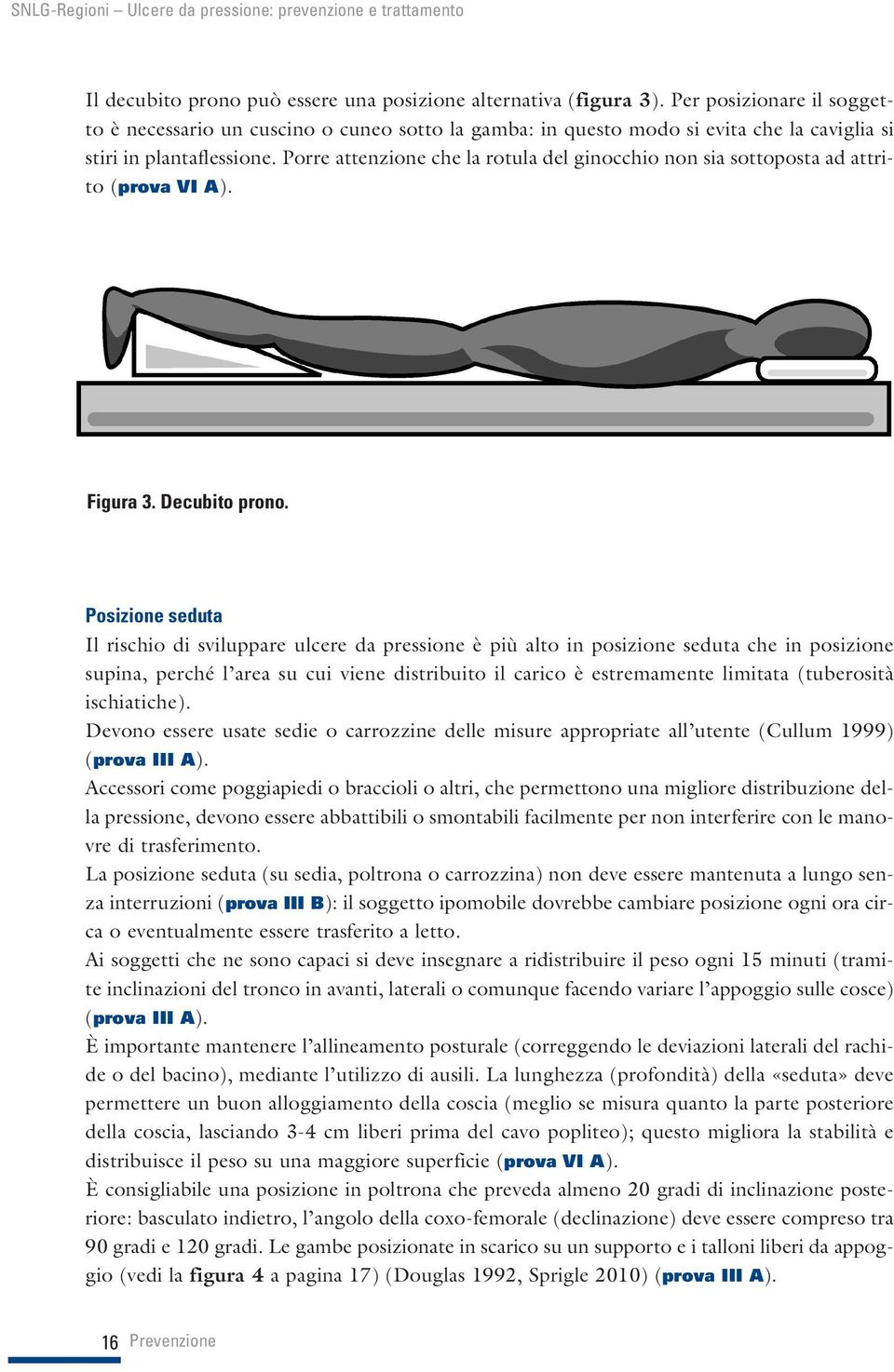 Porre attenzione che la rotula del ginocchio non sia sottoposta ad attrito (prova VI A). Figura 3. Decubito prono.