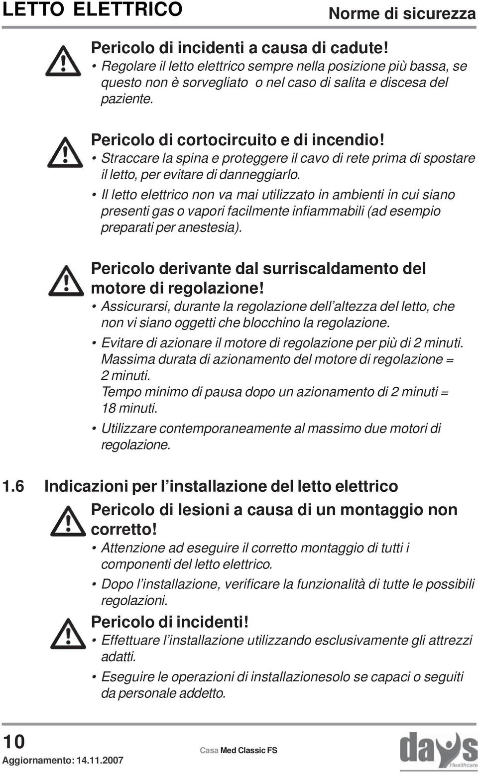 Il letto elettrico non va mai utilizzato in ambienti in cui siano presenti gas o vapori facilmente infiammabili (ad esempio preparati per anestesia).