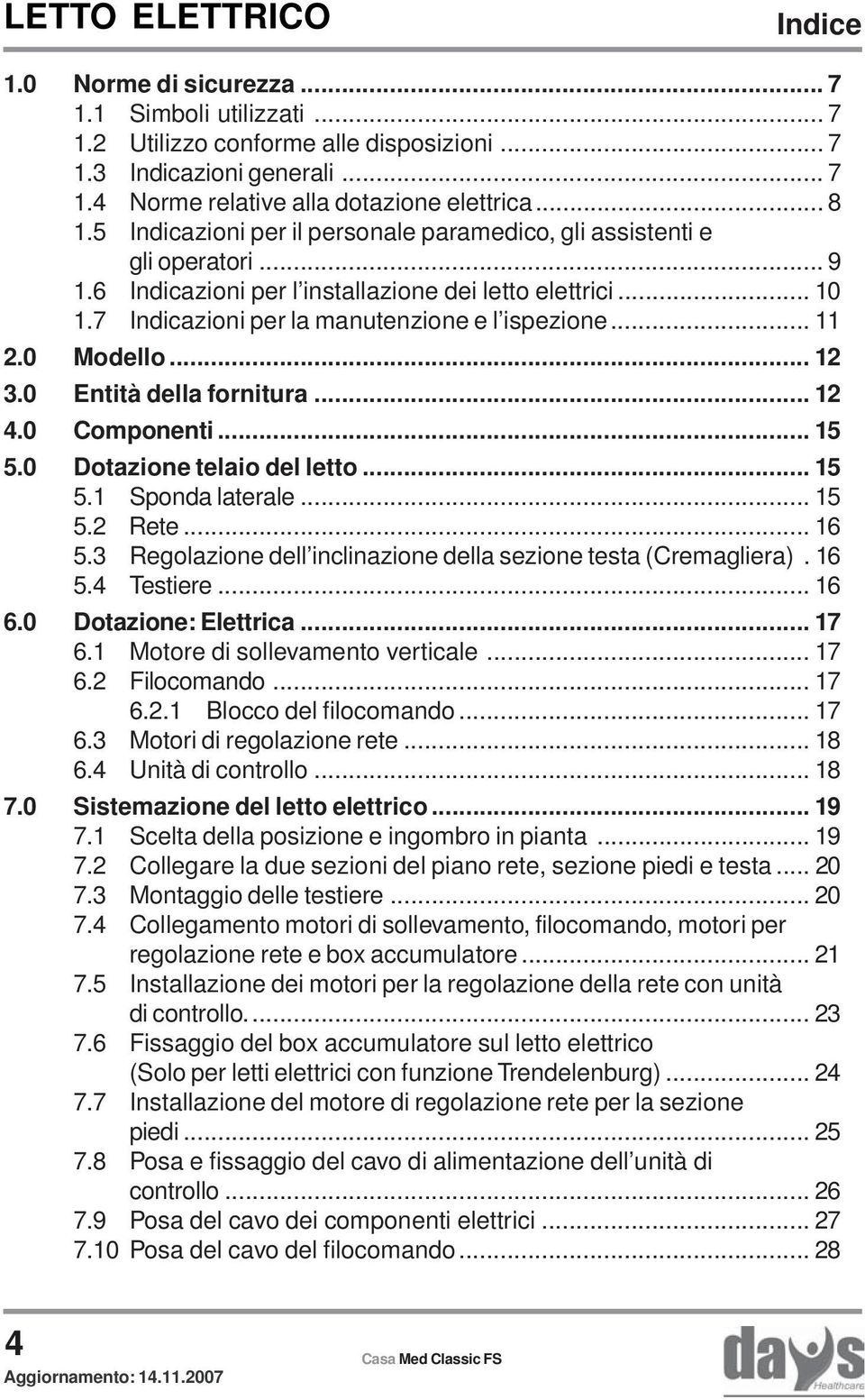 0 Modello... 12 3.0 Entità della fornitura... 12 4.0 Componenti... 15 5.0 Dotazione telaio del letto... 15 5.1 Sponda laterale... 15 5.2 Rete... 16 5.