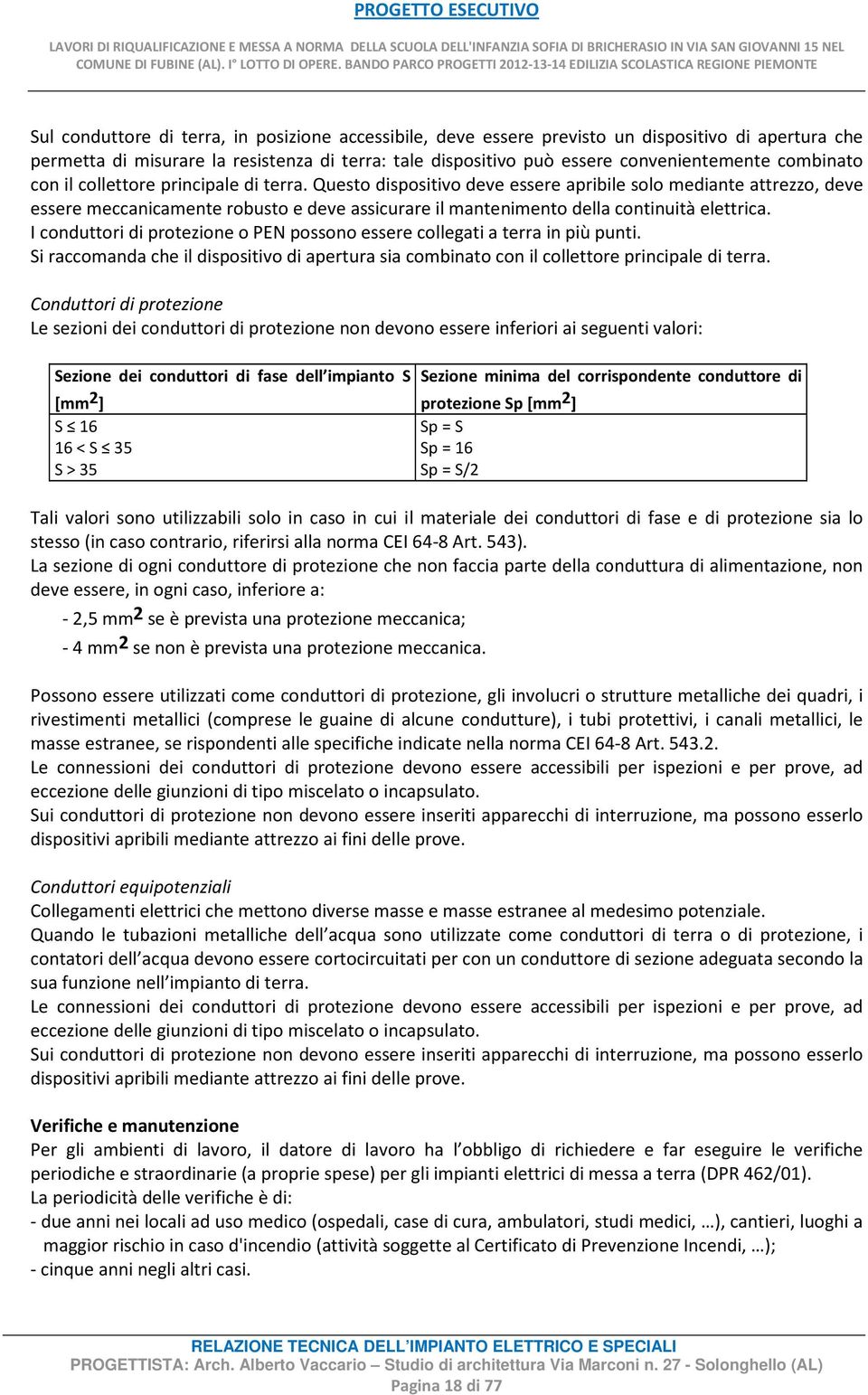 Questo dispositivo deve essere apribile solo mediante attrezzo, deve essere meccanicamente robusto e deve assicurare il mantenimento della continuità elettrica.