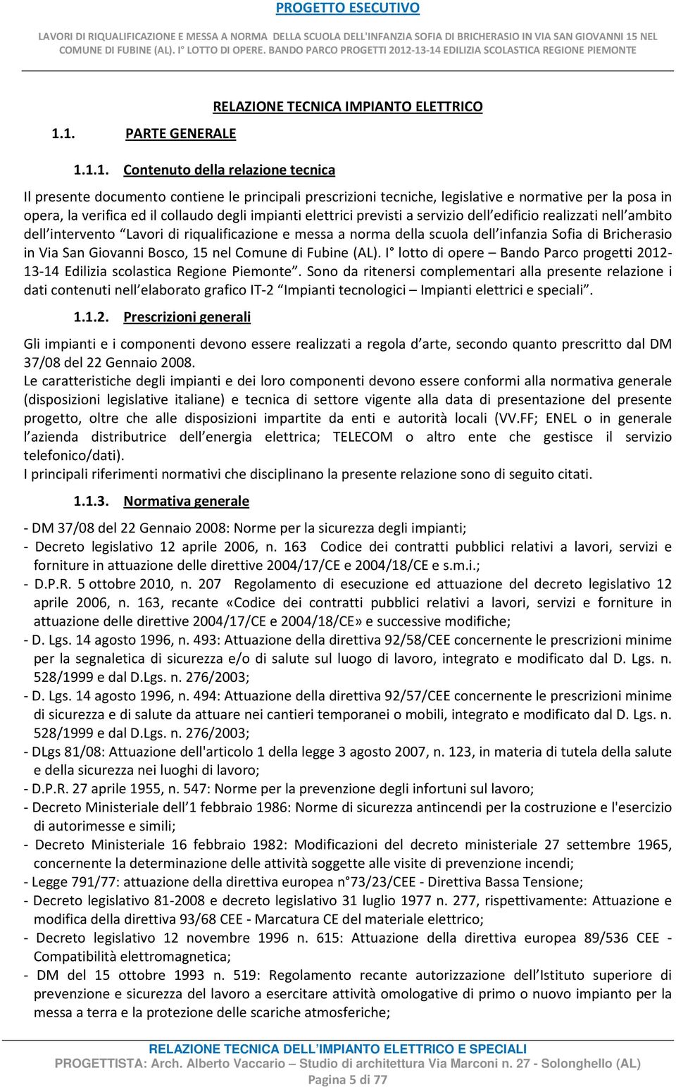 dell infanzia Sofia di Bricherasio in Via San Giovanni Bosco, 15 nel Comune di Fubine (AL). I lotto di opere Bando Parco progetti 2012-13-14 Edilizia scolastica Regione Piemonte.