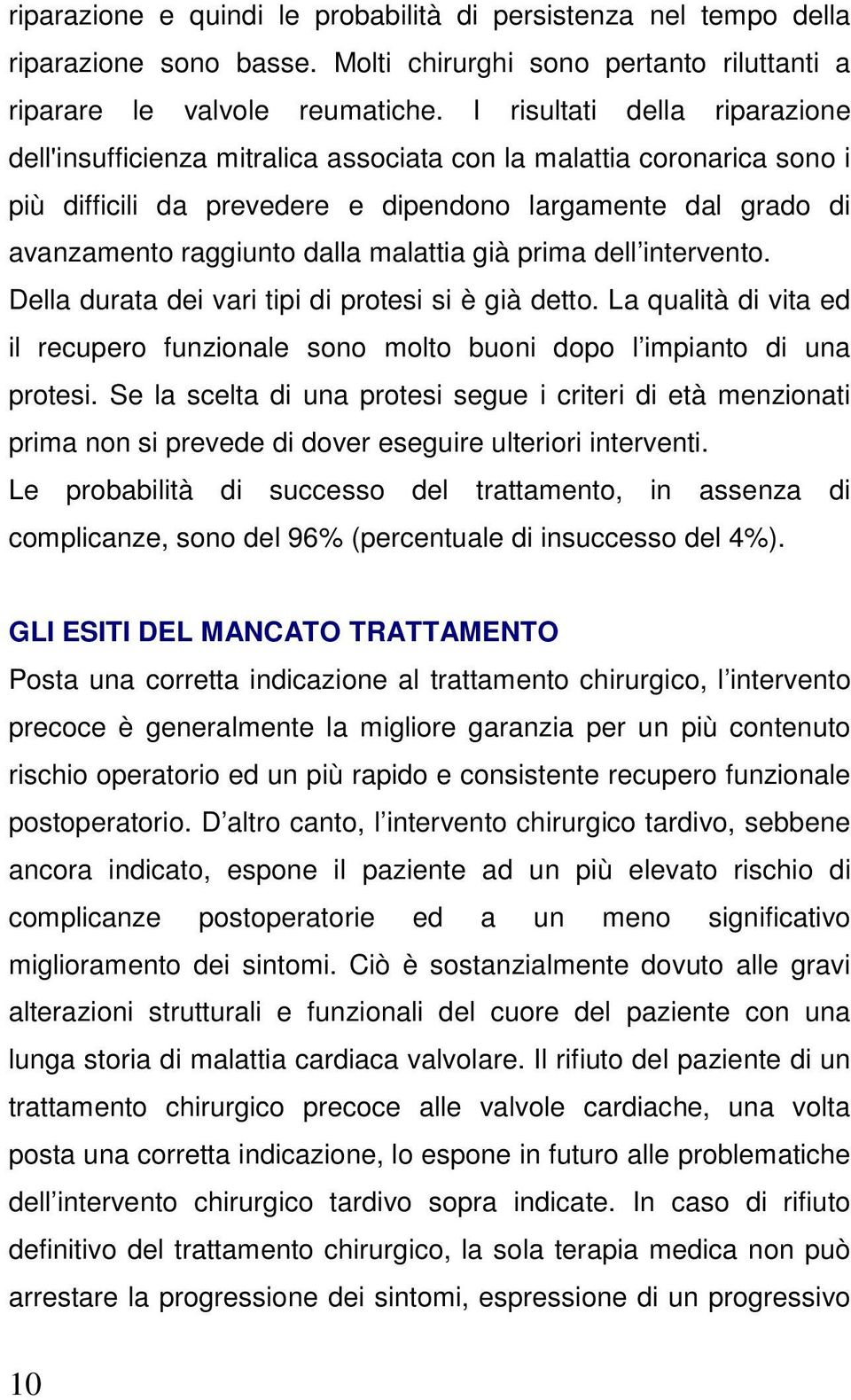 malattia già prima dell intervento. Della durata dei vari tipi di protesi si è già detto. La qualità di vita ed il recupero funzionale sono molto buoni dopo l impianto di una protesi.