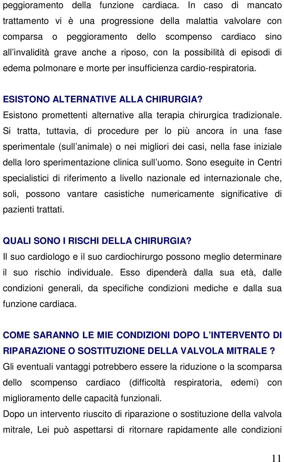 episodi di edema polmonare e morte per insufficienza cardio-respiratoria. ESISTONO ALTERNATIVE ALLA CHIRURGIA? Esistono promettenti alternative alla terapia chirurgica tradizionale.