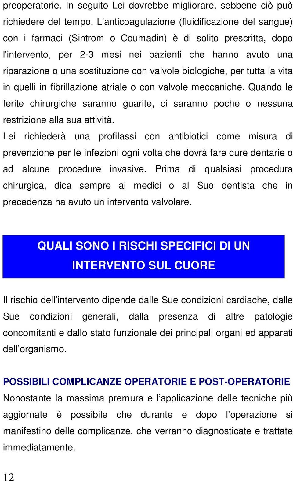 sostituzione con valvole biologiche, per tutta la vita in quelli in fibrillazione atriale o con valvole meccaniche.