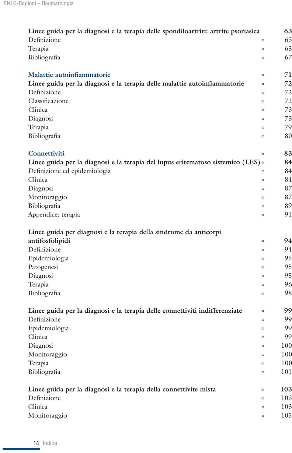 diagnosi e la terapia del lupus eritematoso sistemico (LES) «84 Definizione ed epidemiologia «84 Clinica «84 Diagnosi «87 Monitoraggio «87 Bibliografia «89 Appendice: terapia «91 Linee guida per