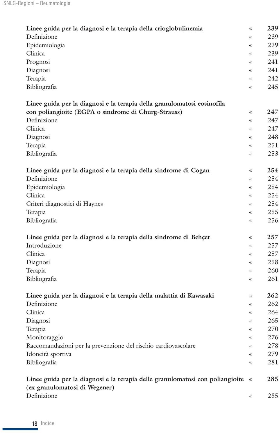 Bibliografia «253 Linee guida per la diagnosi e la terapia della sindrome di Cogan «254 Definizione «254 Epidemiologia «254 Clinica «254 Criteri diagnostici di Haynes «254 Terapia «255 Bibliografia