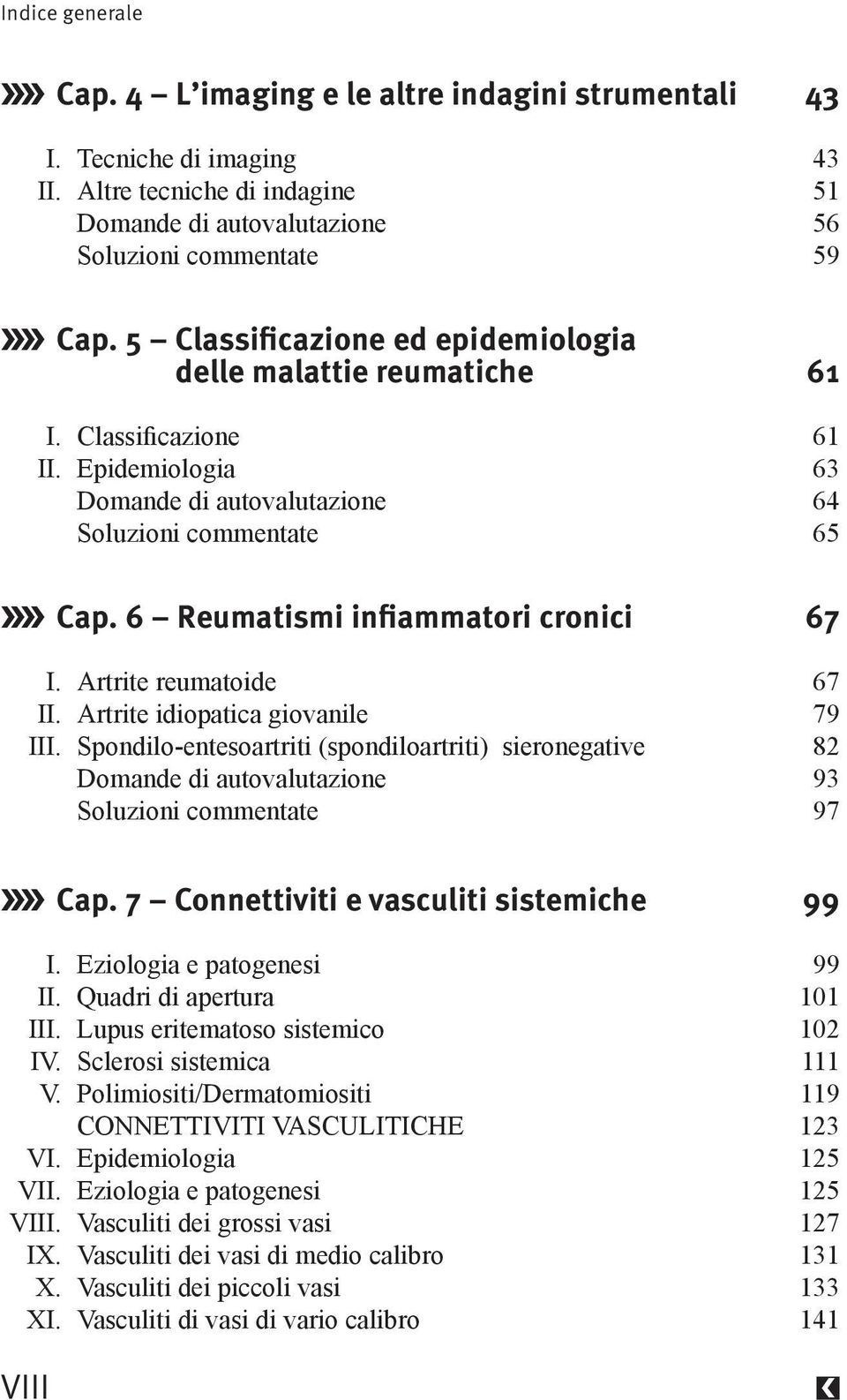 6 Reumatismi infiammatori cronici 67 I. Artrite reumatoide 67 II. Artrite idiopatica giovanile 79 III.
