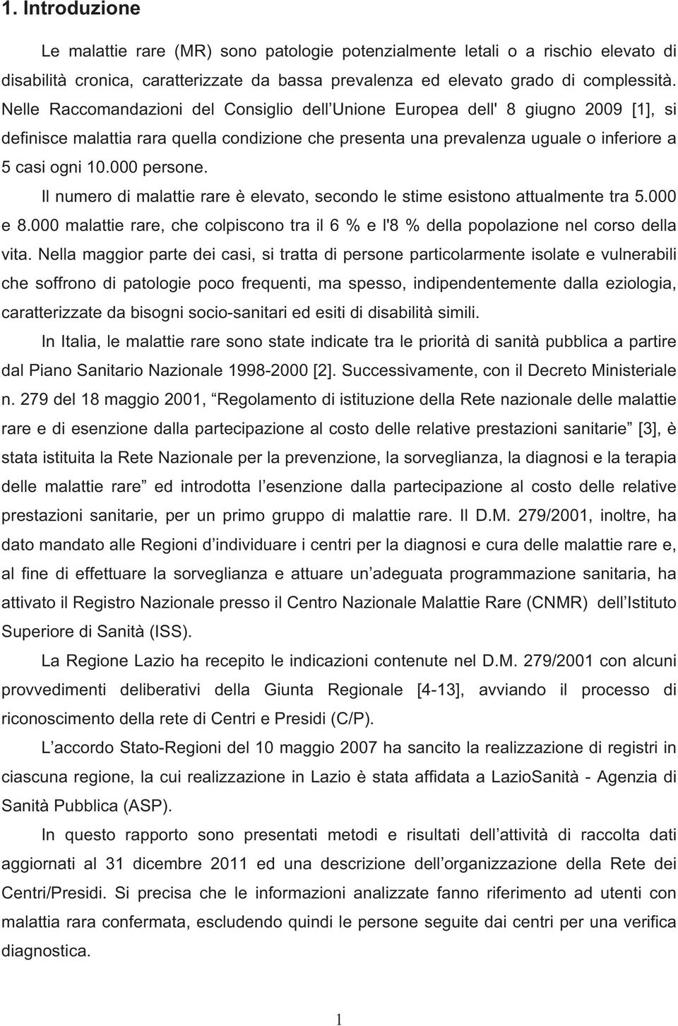 000 persone. Il numero di malattie rare è elevato, secondo le stime esistono attualmente tra 5.000 e 8.000 malattie rare, che colpiscono tra il 6 % e l'8 % della popolazione nel corso della vita.