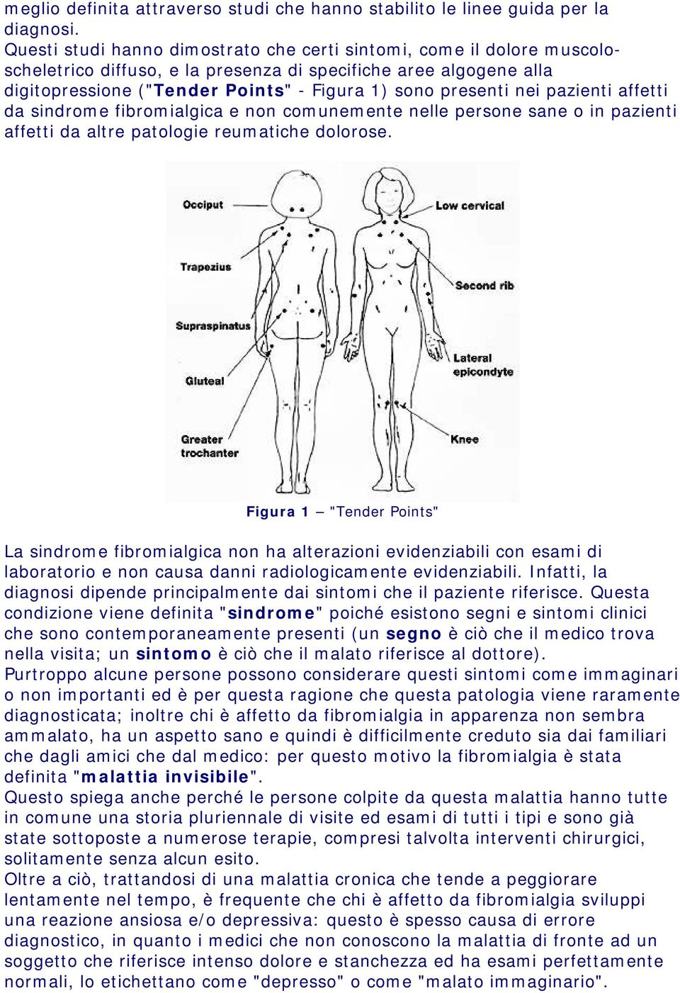 nei pazienti affetti da sindrome fibromialgica e non comunemente nelle persone sane o in pazienti affetti da altre patologie reumatiche dolorose.