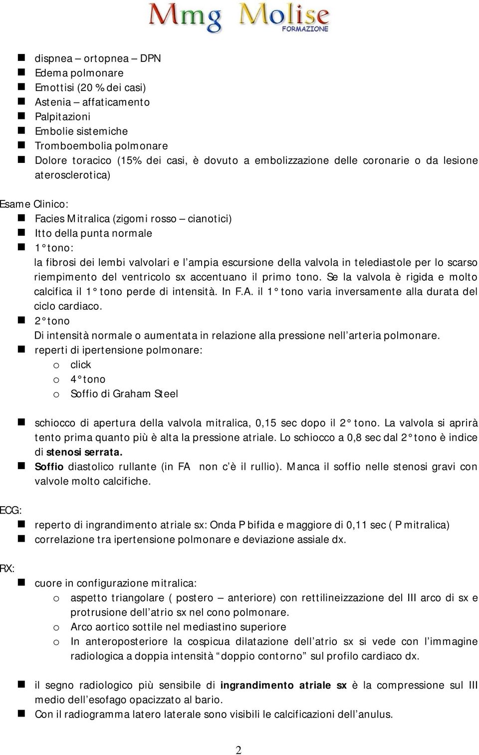 valvola in telediastole per lo scarso riempimento del ventricolo sx accentuano il primo tono. Se la valvola è rigida e molto calcifica il 1 tono perde di intensità. In F.A.