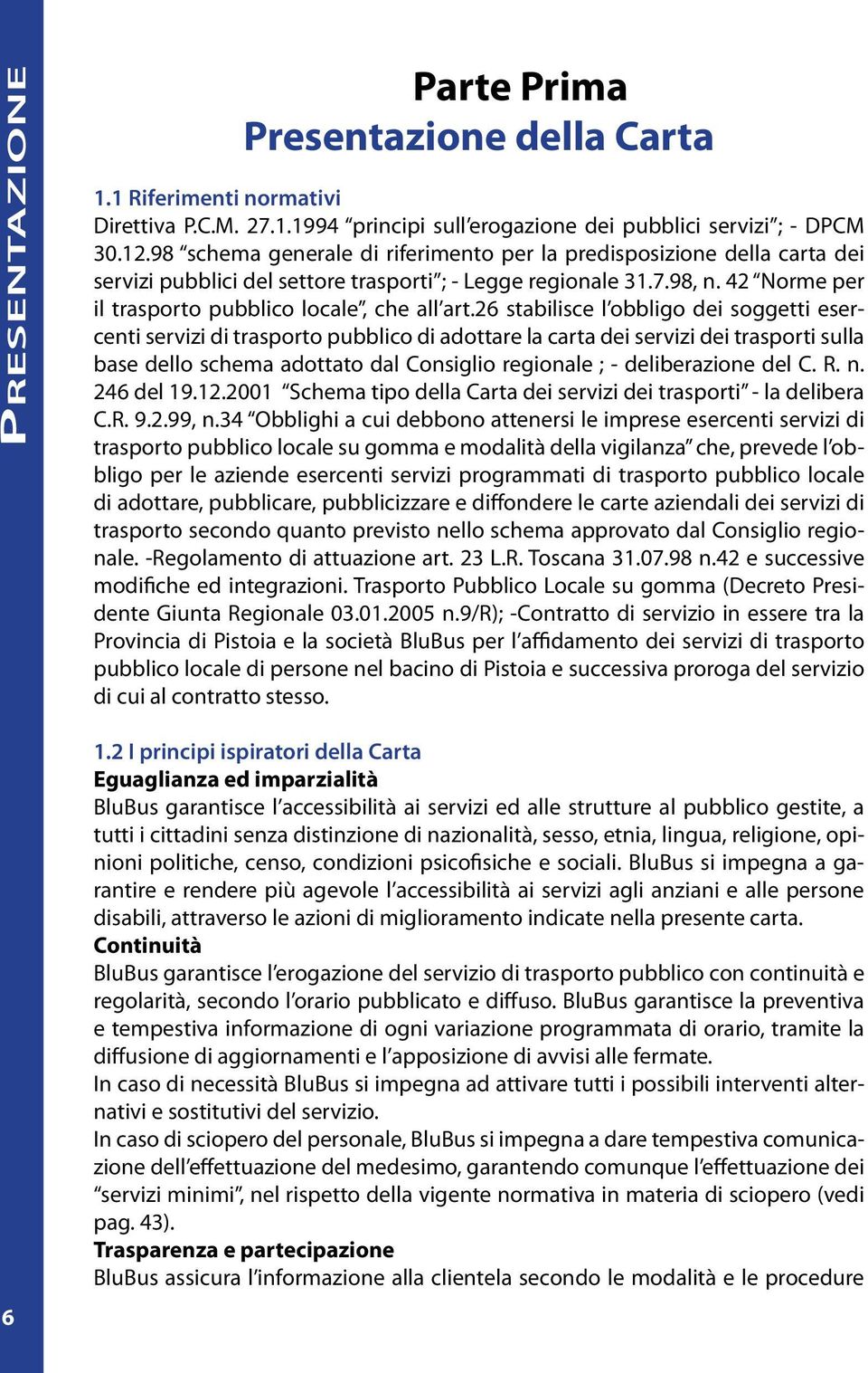 26 stabilisce l obbligo dei soggetti esercenti servizi di trasporto pubblico di adottare la carta dei servizi dei trasporti sulla base dello schema adottato dal Consiglio regionale ; - deliberazione