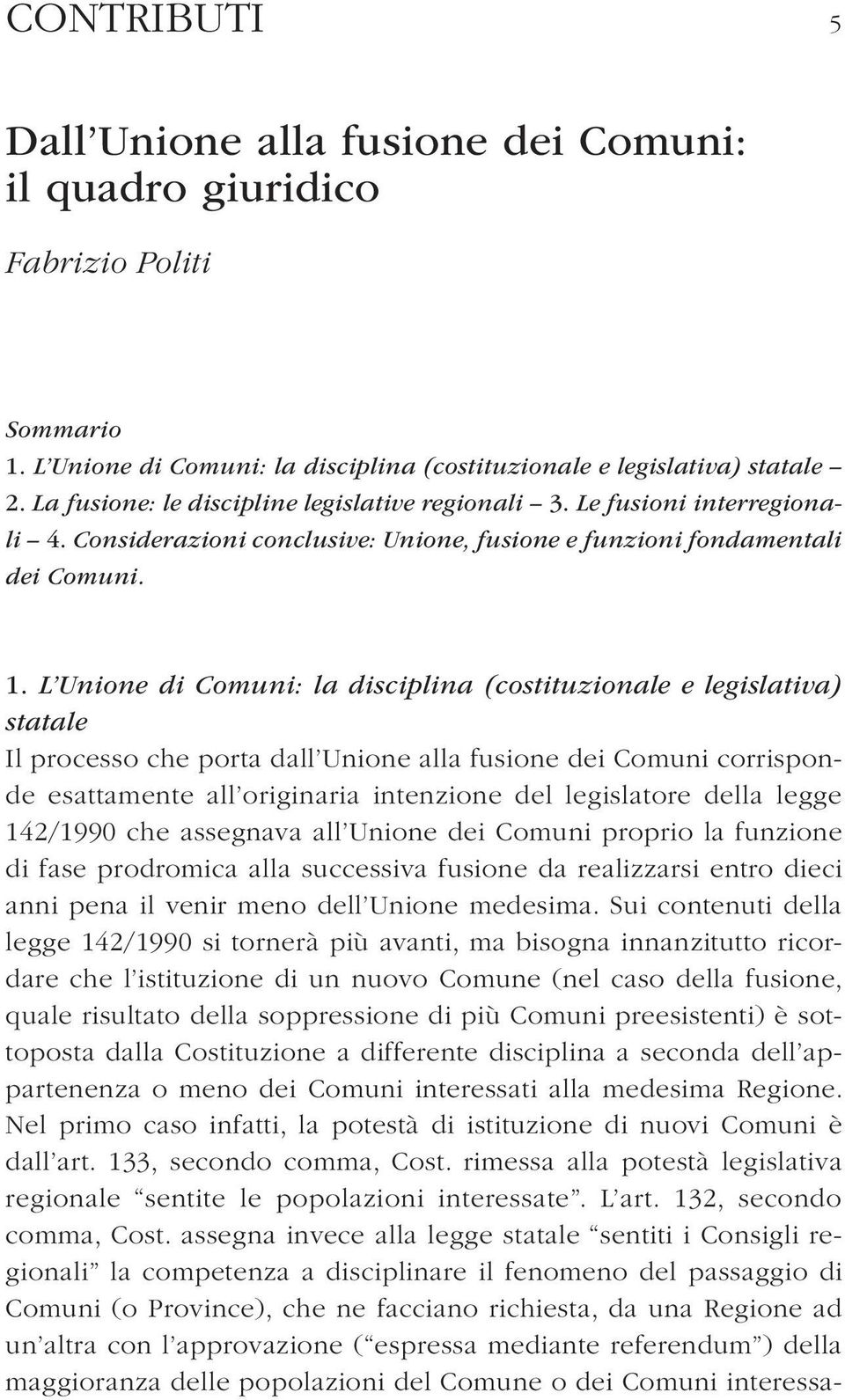 L Unione di Comuni: la disciplina (costituzionale e legislativa) statale Il processo che porta dall Unione alla fusione dei Comuni corrisponde esattamente all originaria intenzione del legislatore