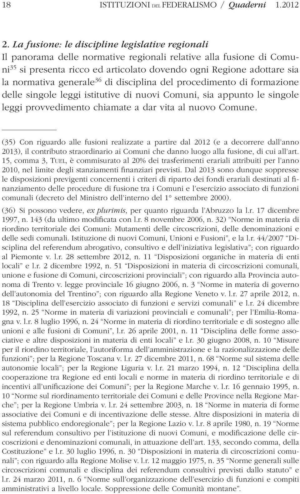 generale 36 di disciplina del procedimento di formazione delle singole leggi istitutive di nuovi Comuni, sia appunto le singole leggi provvedimento chiamate a dar vita al nuovo Comune.