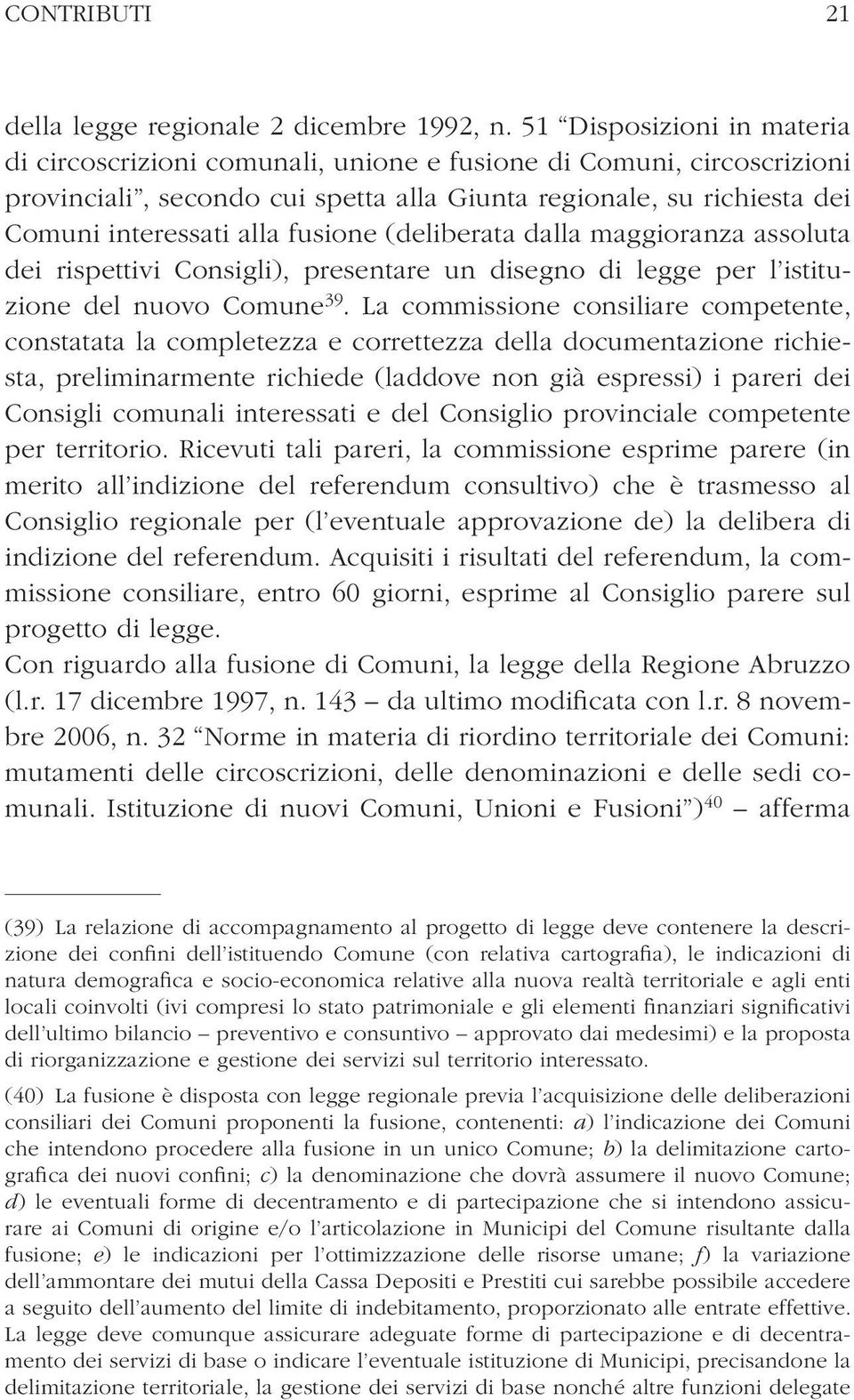 fusione (deliberata dalla maggioranza assoluta dei rispettivi Consigli), presentare un disegno di legge per l istituzione del nuovo Comune 39.