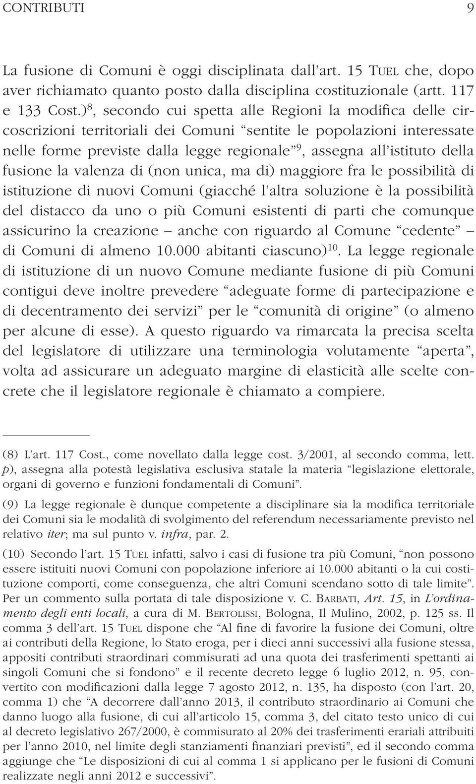 della fusione la valenza di (non unica, ma di) maggiore fra le possibilità di istituzione di nuovi Comuni (giacché l altra soluzione è la possibilità del distacco da uno o più Comuni esistenti di