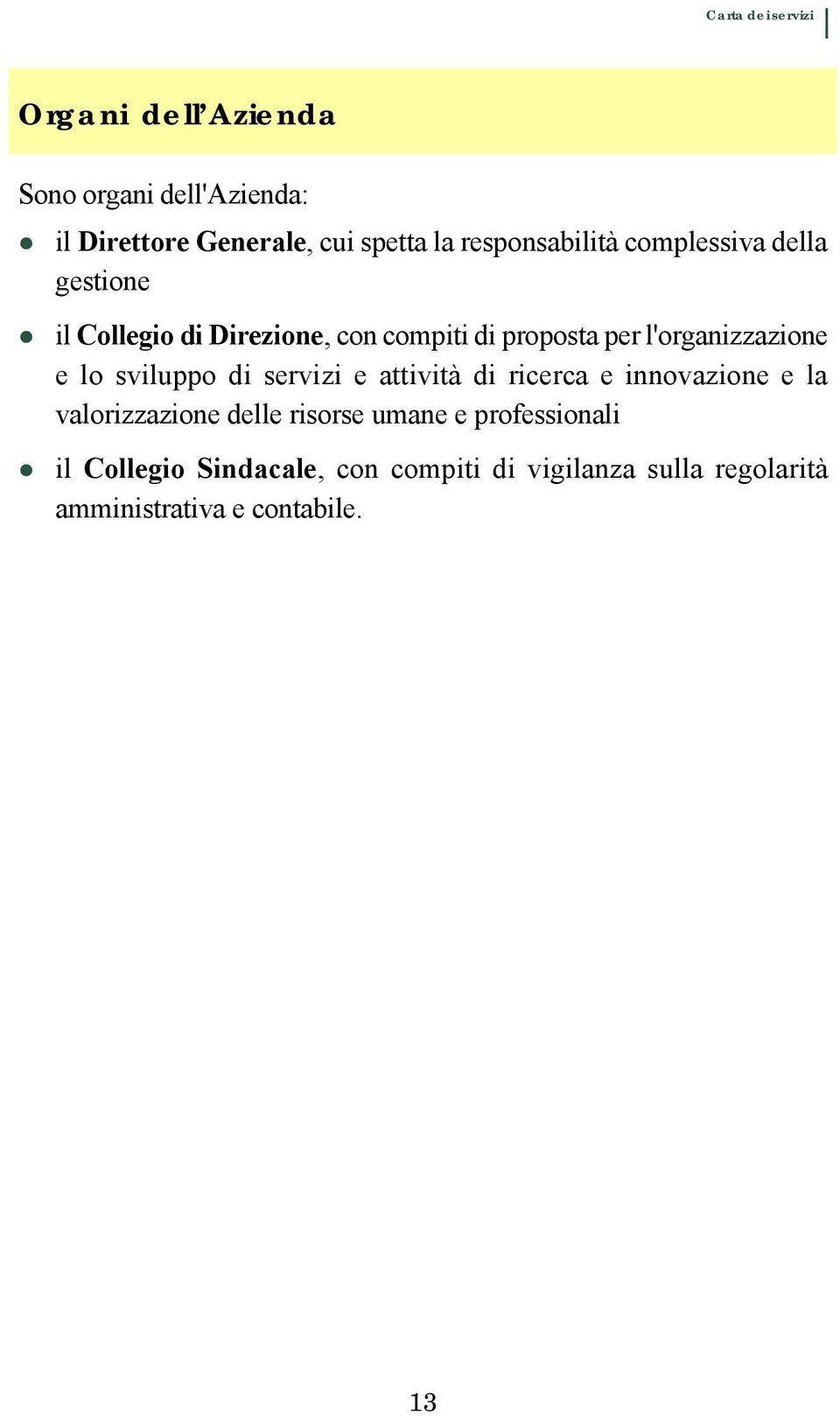 lo sviluppo di servizi e attività di ricerca e innovazione e la valorizzazione delle risorse umane e