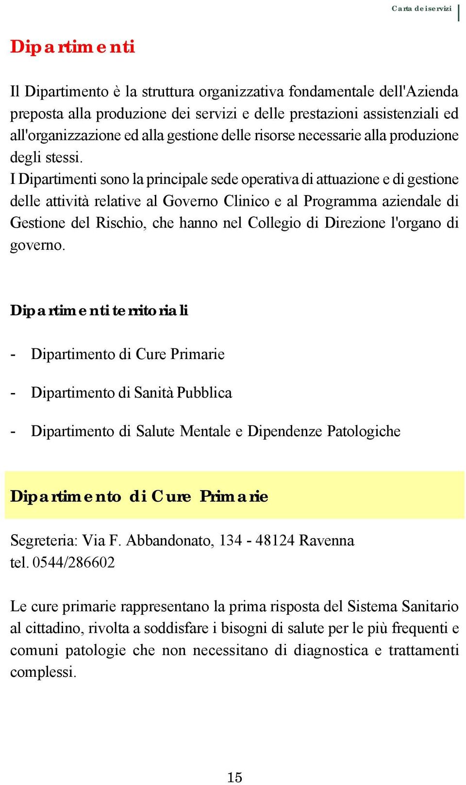 I Dipartimenti sono la principale sede operativa di attuazione e di gestione delle attività relative al Governo Clinico e al Programma aziendale di Gestione del Rischio, che hanno nel Collegio di