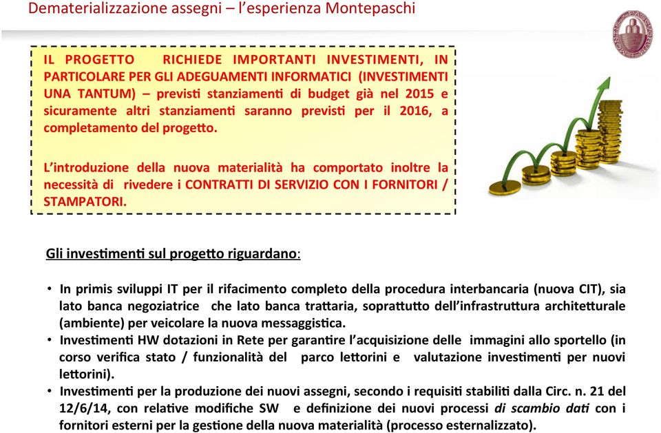 L introduzione della nuova materialità ha comportato inoltre la necessità di rivedere i CONTRATTI DI SERVIZIO CON I FORNITORI / STAMPATORI.