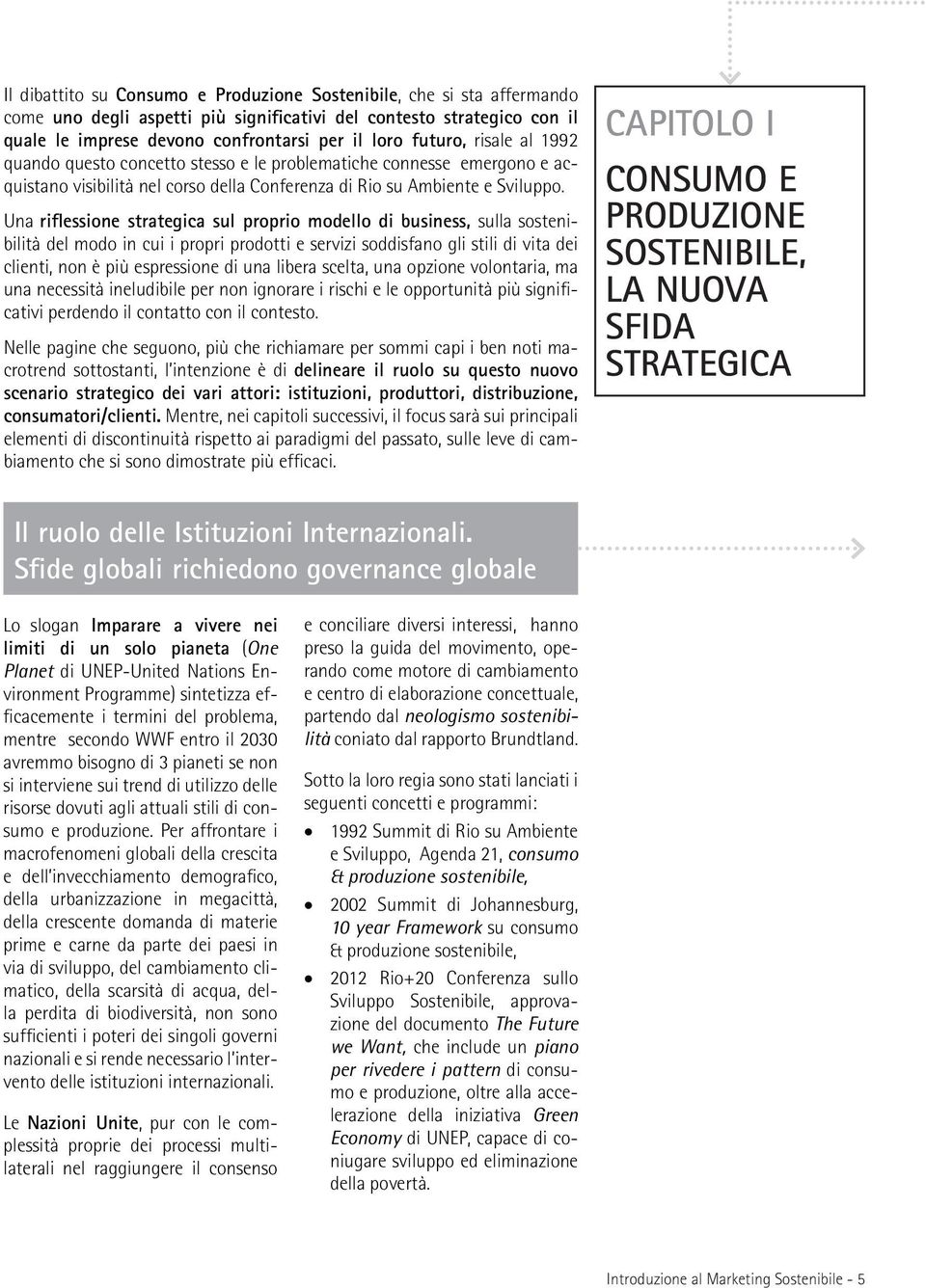 Una riflessione strategica sul proprio modello di business, sulla sostenibilità del modo in cui i propri prodotti e servizi soddisfano gli stili di vita dei clienti, non è più espressione di una