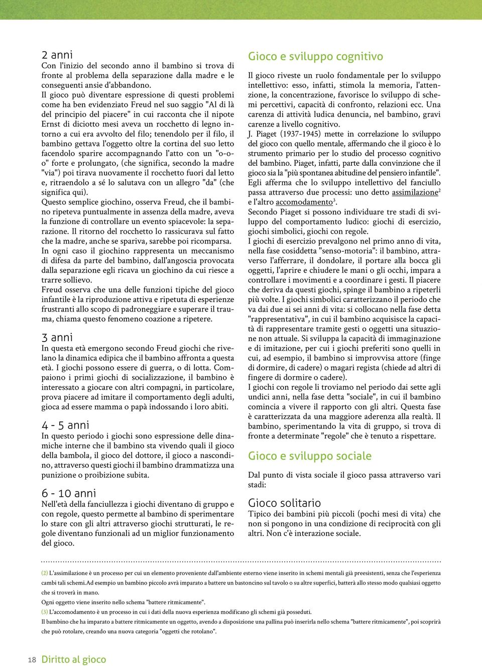 rocchetto di legno intorno a cui era avvolto del filo; tenendolo per il filo, il bambino gettava l'oggetto oltre la cortina del suo letto facendolo sparire accompagnando l'atto con un "o-oo" forte e