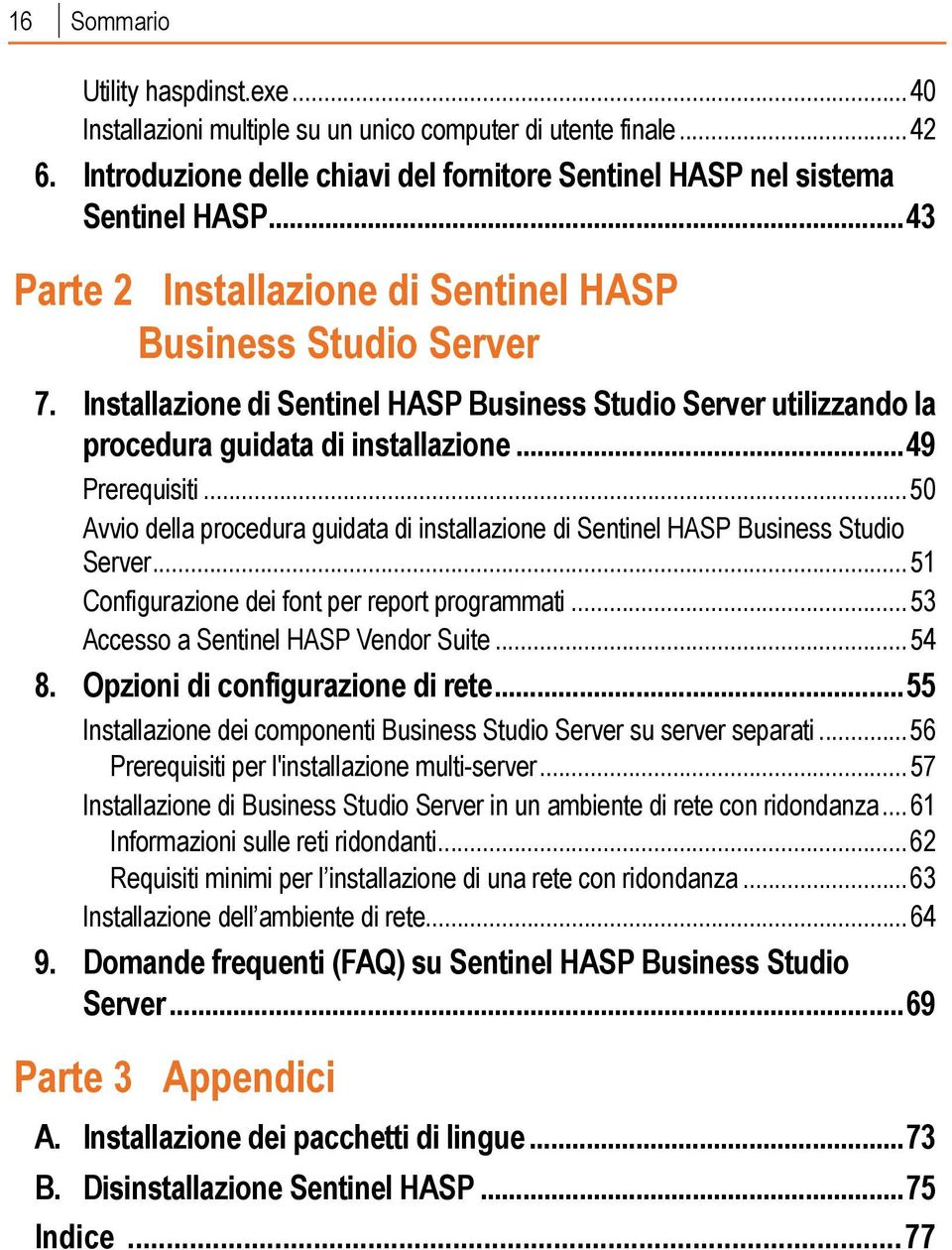 ..50 Avvio della procedura guidata di installazione di Sentinel HASP Business Studio Server...51 Configurazione dei font per report programmati...53 Accesso a Sentinel HASP Vendor Suite...54 8.