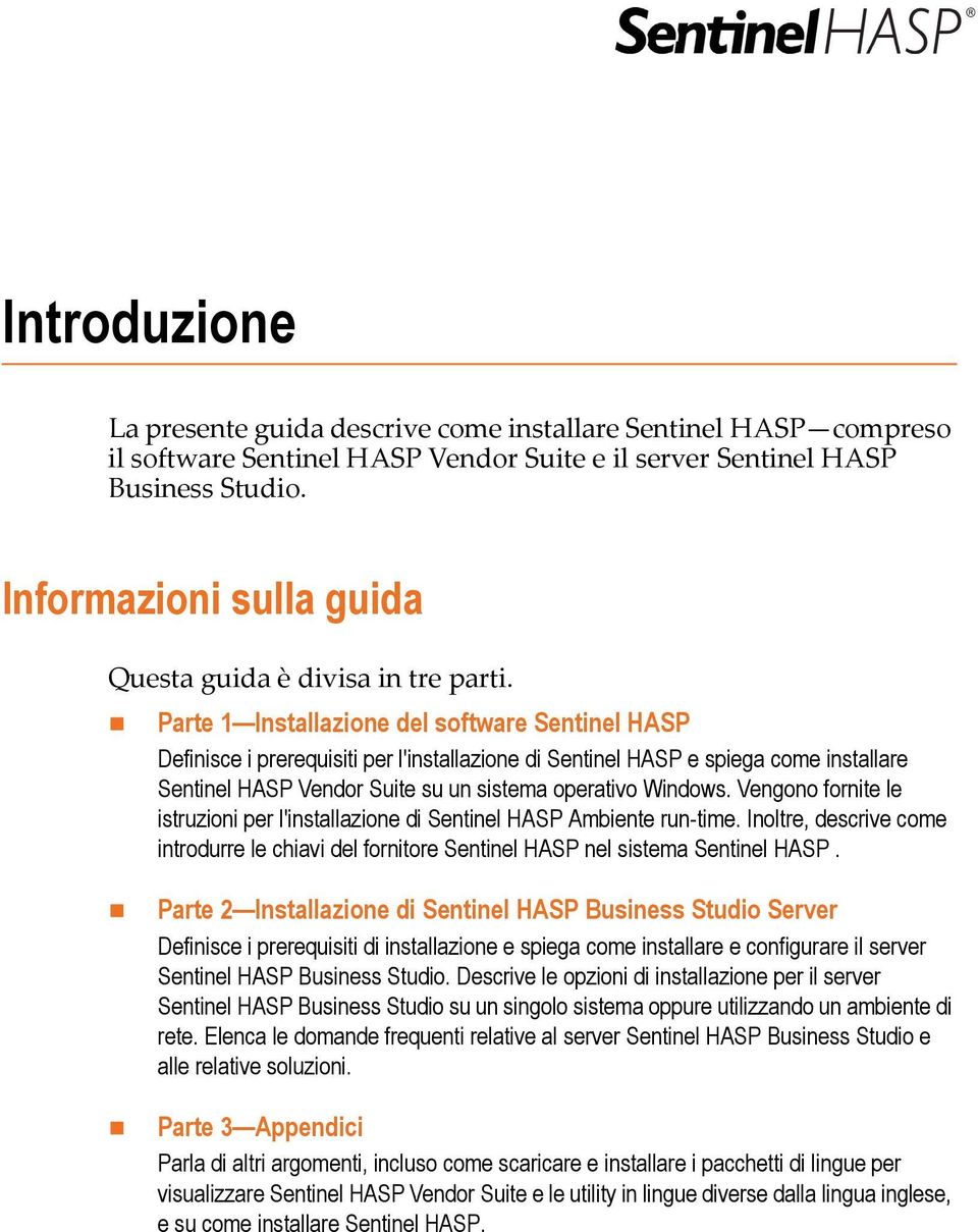 Parte 1 Installazione del software Sentinel HASP Definisce i prerequisiti per l'installazione di Sentinel HASP e spiega come installare Sentinel HASP Vendor Suite su un sistema operativo Windows.