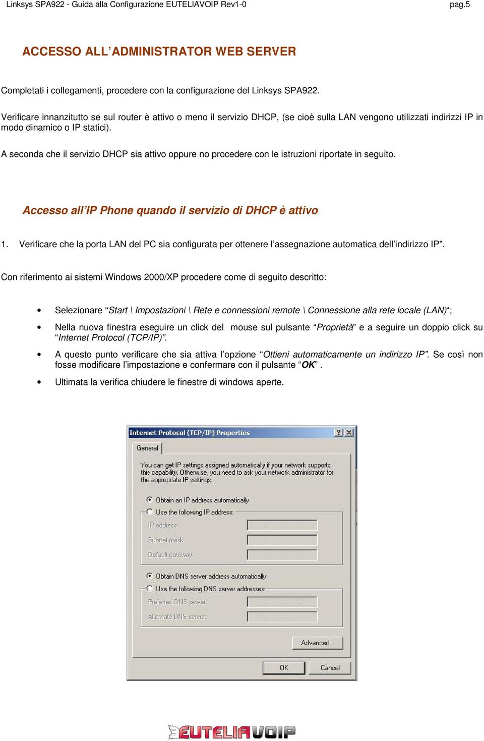 A seconda che il servizio DHCP sia attivo oppure no procedere con le istruzioni riportate in seguito. Accesso all IP Phone quando il servizio di DHCP è attivo 1.