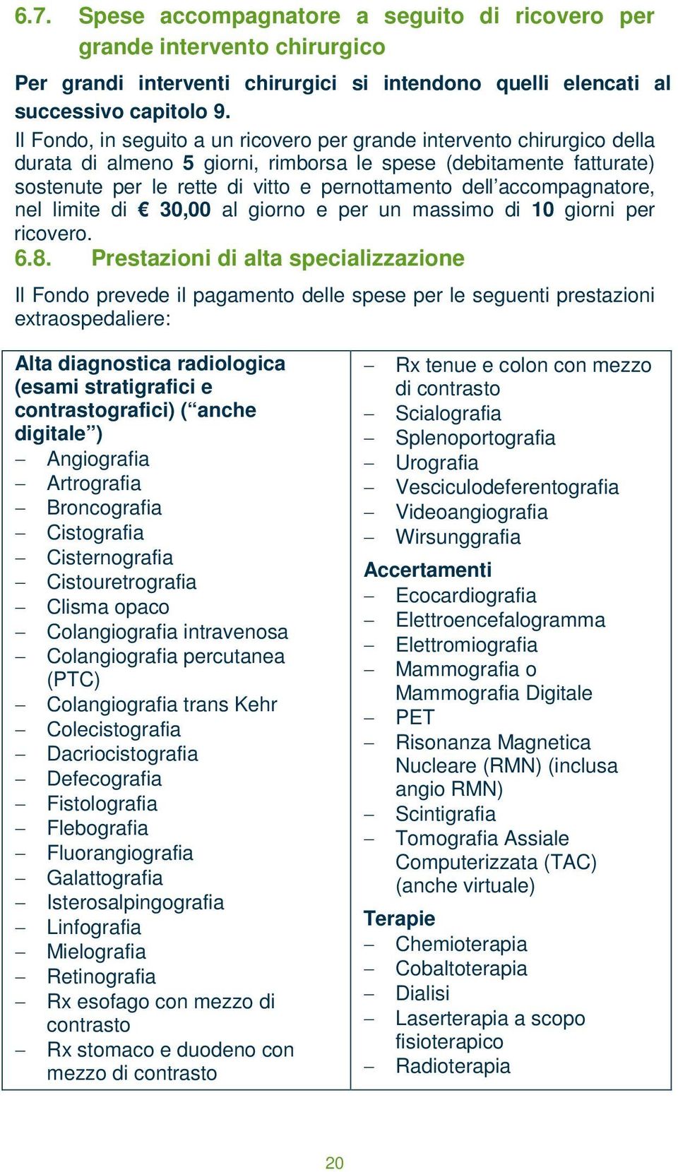 accompagnatore, nel limite di 30,00 al giorno e per un massimo di 10 giorni per ricovero. 6.8.