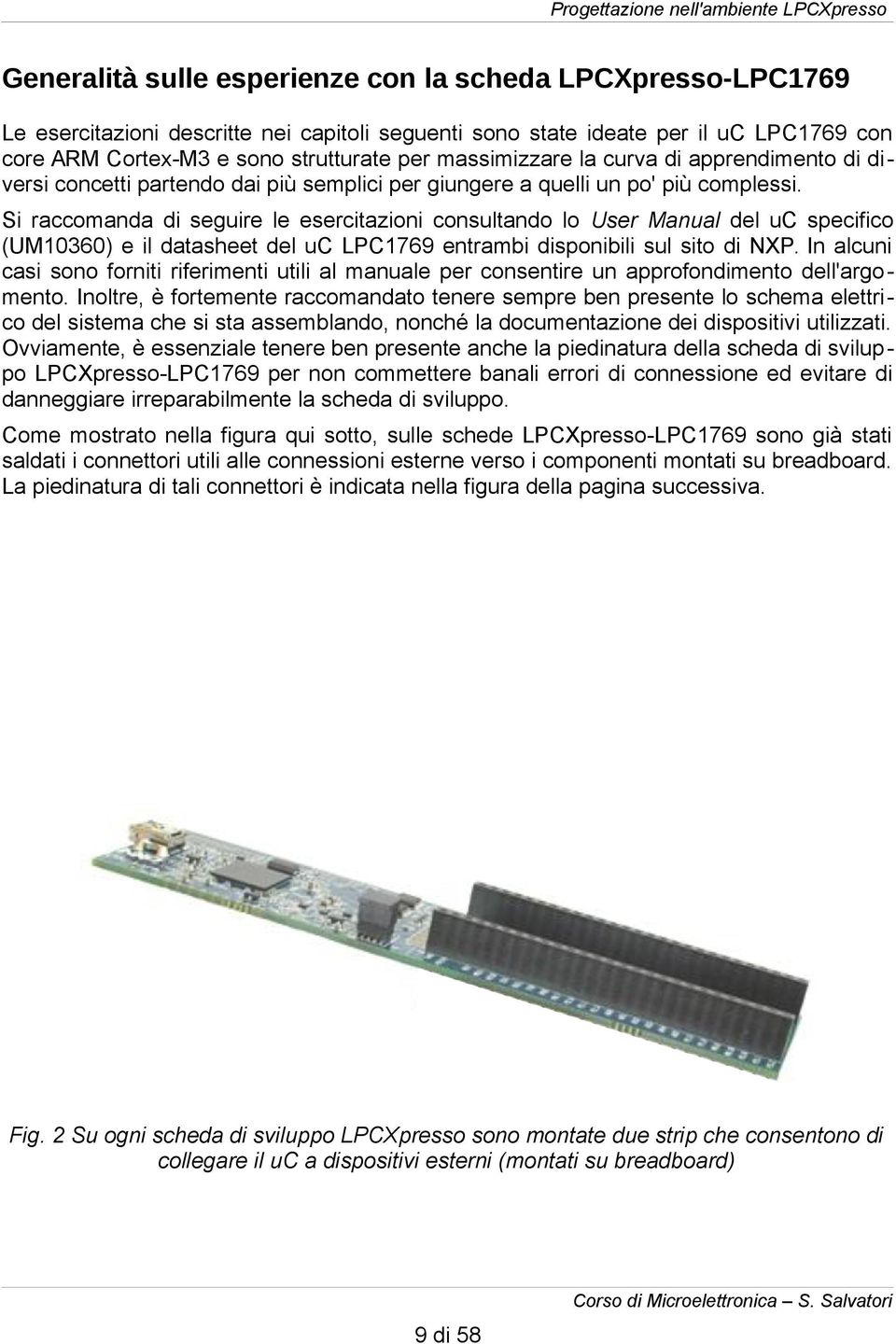 Si raccomanda di seguire le esercitazioni consultando lo User Manual del uc specifico (UM10360) e il datasheet del uc LPC1769 entrambi disponibili sul sito di NXP.