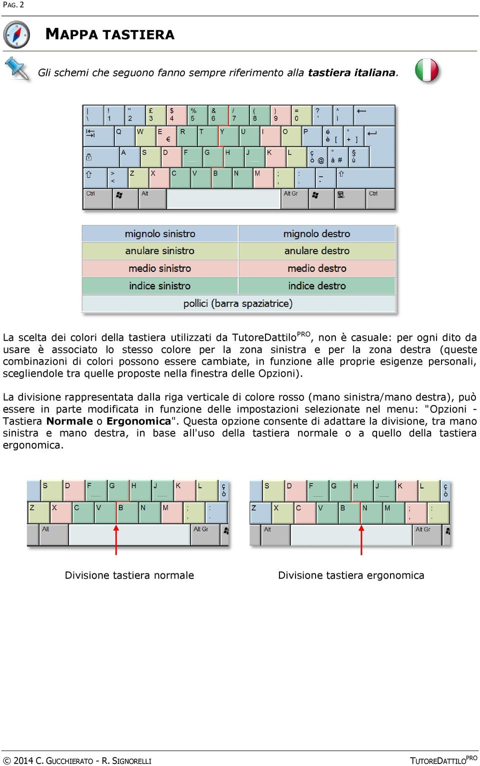 di colori possono essere cambiate, in funzione alle proprie esigenze personali, scegliendole tra quelle proposte nella finestra delle Opzioni).