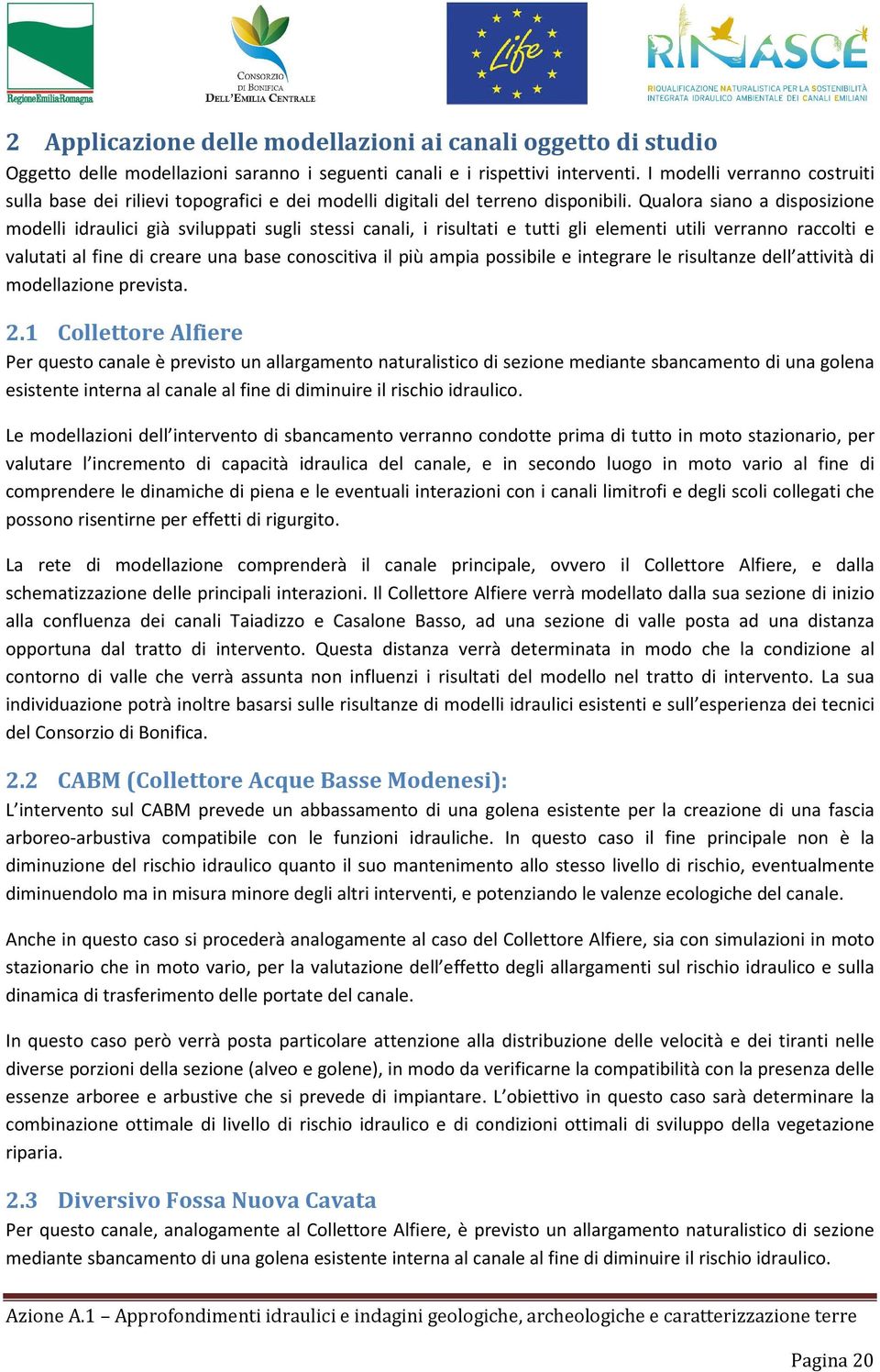 Qualora siano a disposizione modelli idraulici già sviluppati sugli stessi canali, i risultati e tutti gli elementi utili verranno raccolti e valutati al fine di creare una base conoscitiva il più