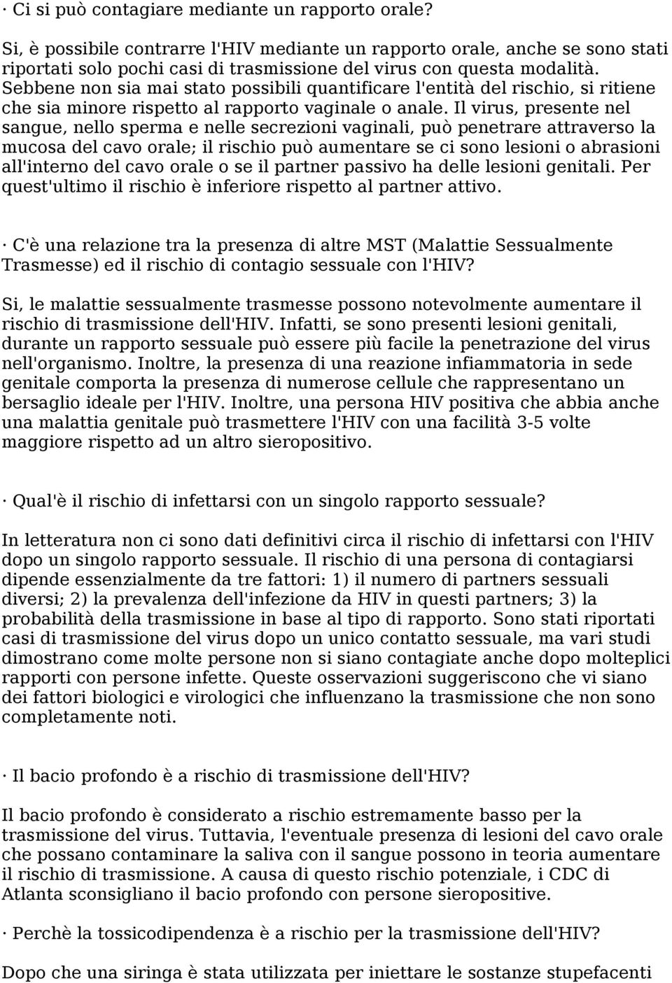 Sebbene non sia mai stato possibili quantificare l'entità del rischio, si ritiene che sia minore rispetto al rapporto vaginale o anale.