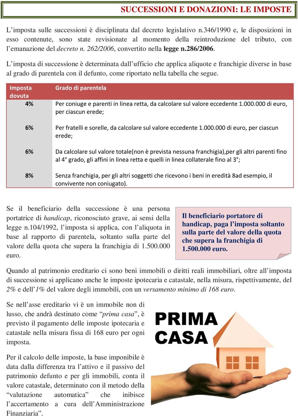 L imposta di successione è determinata dall ufficio che applica aliquote e franchigie diverse in base al grado di parentela con il defunto, come riportato nella tabella che segue.