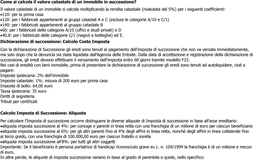 catastali A e C (escluse le categorie A/10 e C/1) 140: per i fabbricati appartenenti al gruppo catastale B 60: per i fabbricati delle categorie A/10 (uffici e studi privati) e D 40,8: per i