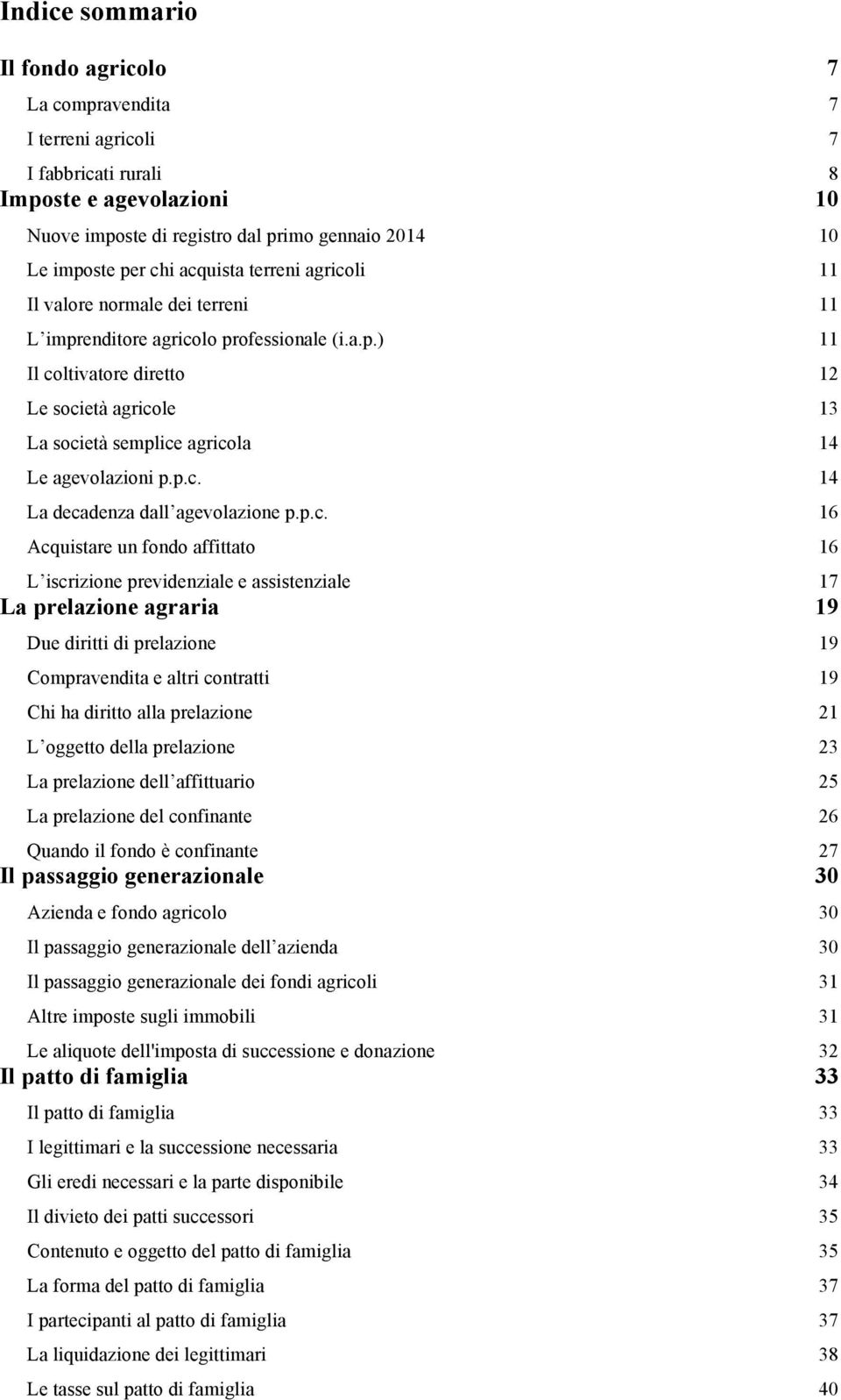 p.c. Acquistare un fondo affittato L iscrizione previdenziale e assistenziale La prelazione agraria Due diritti di prelazione Compravendita e altri contratti Chi ha diritto alla prelazione L oggetto