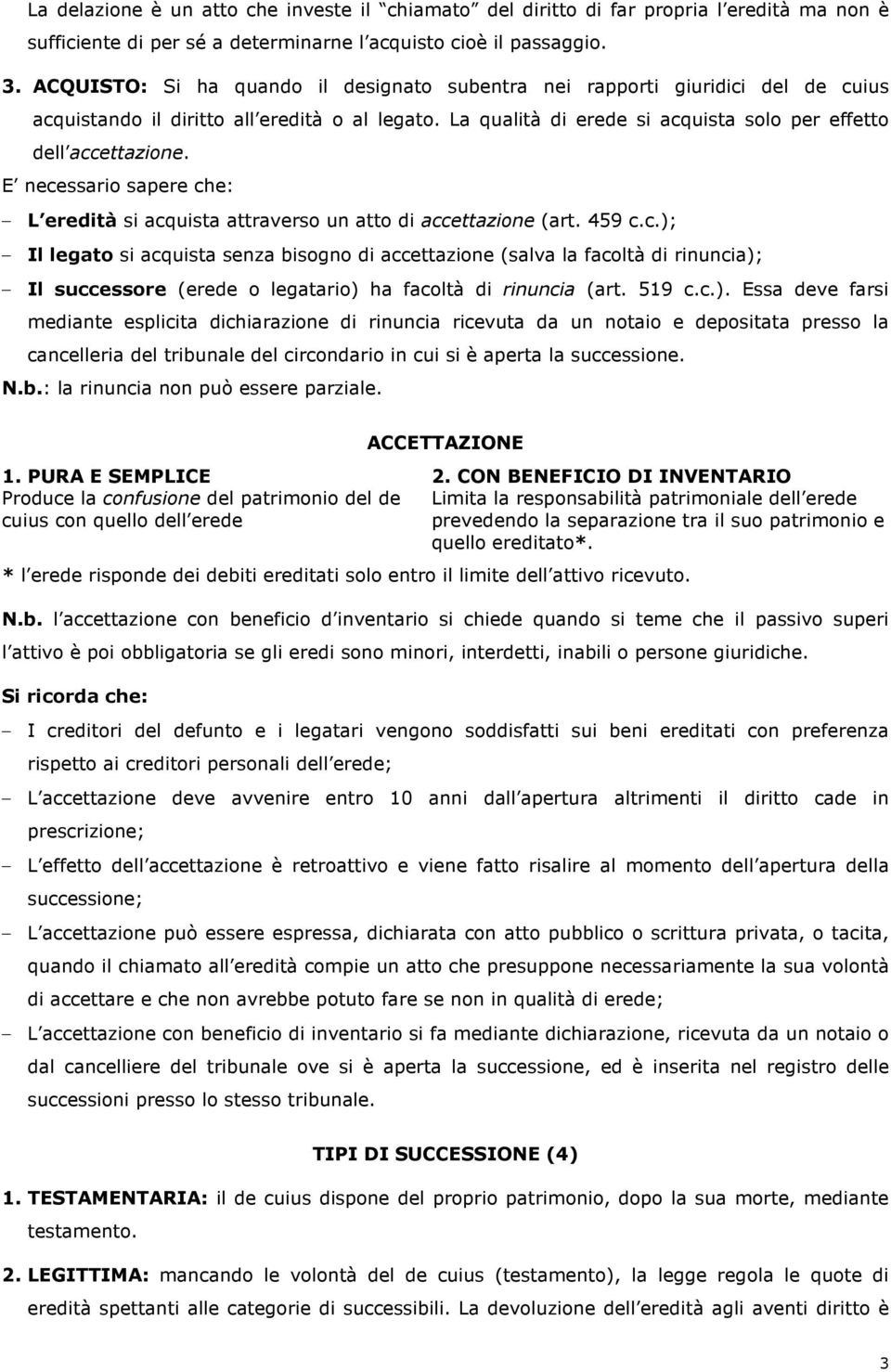 E necessario sapere che: L eredità si acquista attraverso un atto di accettazione (art. 459 c.c.); Il legato si acquista senza bisogno di accettazione (salva la facoltà di rinuncia); Il successore (erede o legatario) ha facoltà di rinuncia (art.