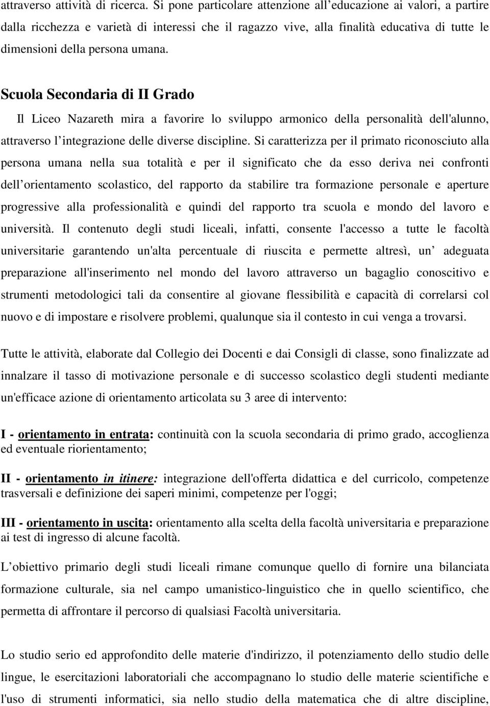 Scuola Secondaria di II Grado Il Liceo mira a favorire lo sviluppo armonico della personalità dell'alunno, attraverso l integrazione delle diverse discipline.