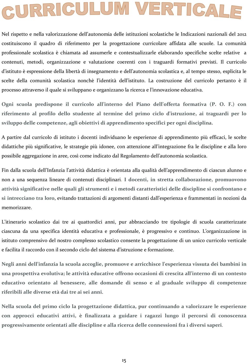 La comunità professionale scolastica è chiamata ad assumerle e contestualizzarle elaborando specifiche scelte relative a contenuti, metodi, organizzazione e valutazione coerenti con i traguardi