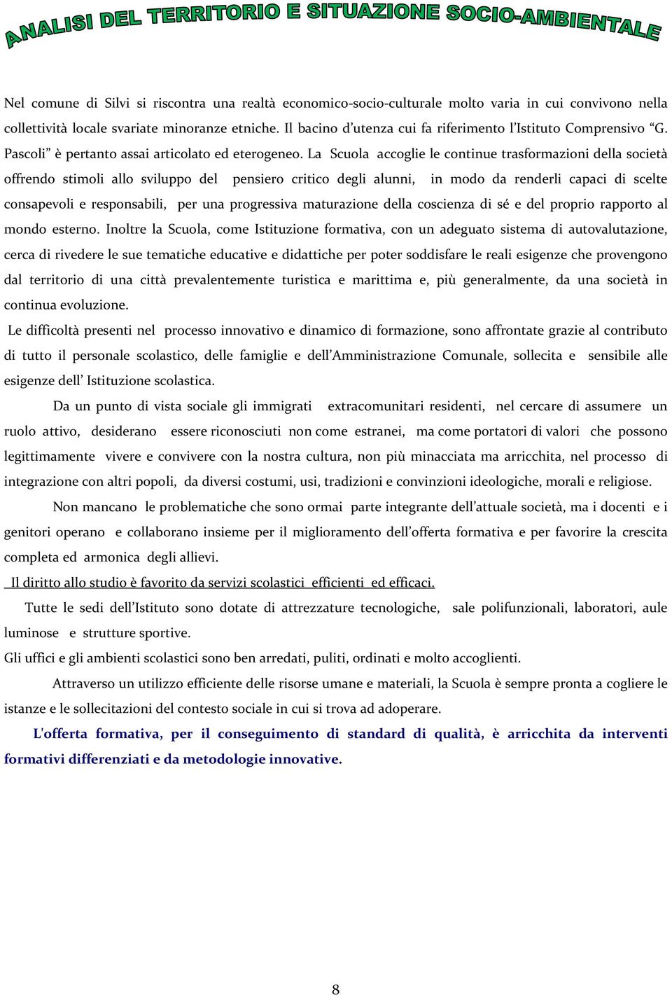 La Scuola accoglie le continue trasformazioni della società offrendo stimoli allo sviluppo del pensiero critico degli alunni, in modo da renderli capaci di scelte consapevoli e responsabili, per una